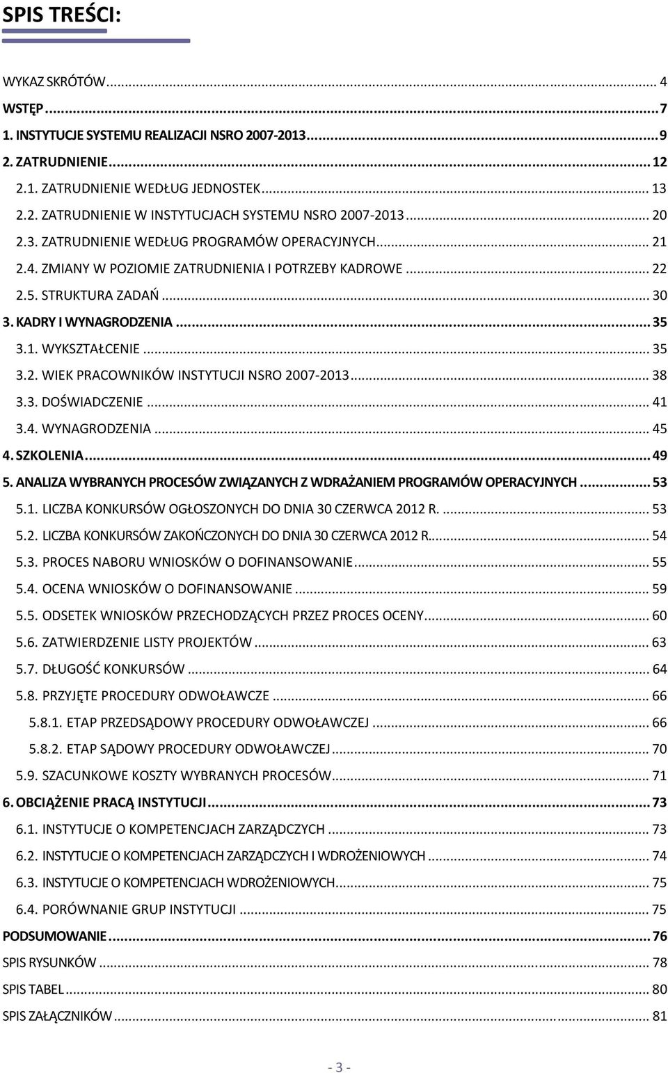 .. 35 3.2. WIEK PRACOWNIKÓW INSTYTUCJI NSRO 2007 2013... 38 3.3. DOŚWIADCZENIE... 41 3.4. WYNAGRODZENIA... 45 4. SZKOLENIA...49 5.