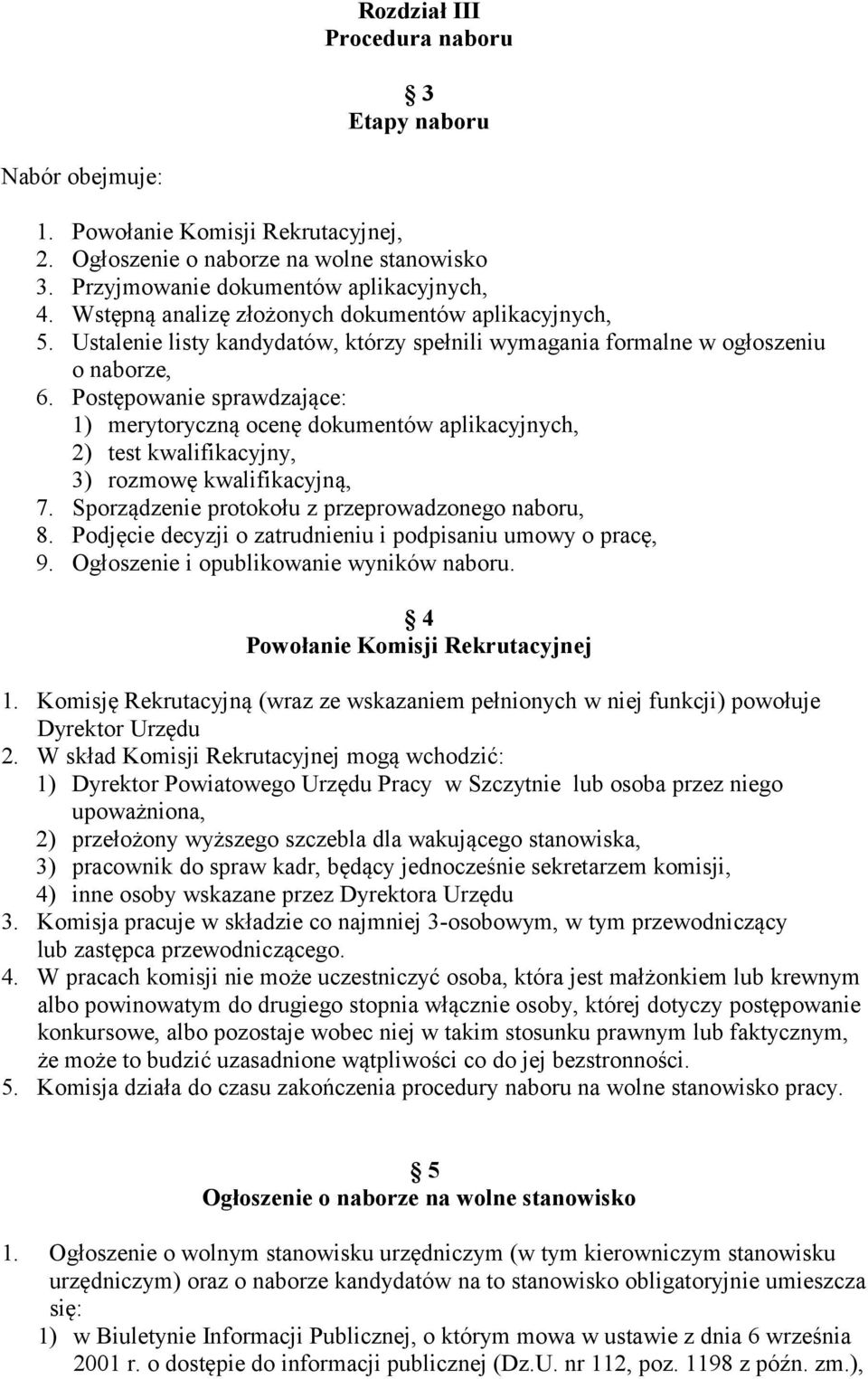 Postępowanie sprawdzające: 1) merytoryczną ocenę dokumentów aplikacyjnych, 2) test kwalifikacyjny, 3) rozmowę kwalifikacyjną, 7. Sporządzenie protokołu z przeprowadzonego naboru, 8.