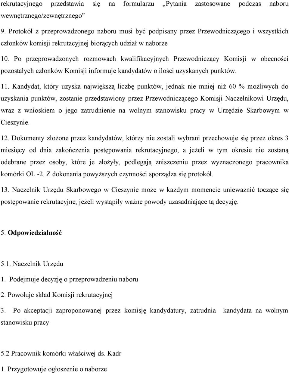 Po przeprowadzonych rozmowach kwalifikacyjnych Przewodniczący Komisji w obecności pozostałych członków Komisji informuje kandydatów o ilości uzyskanych punktów. 11.