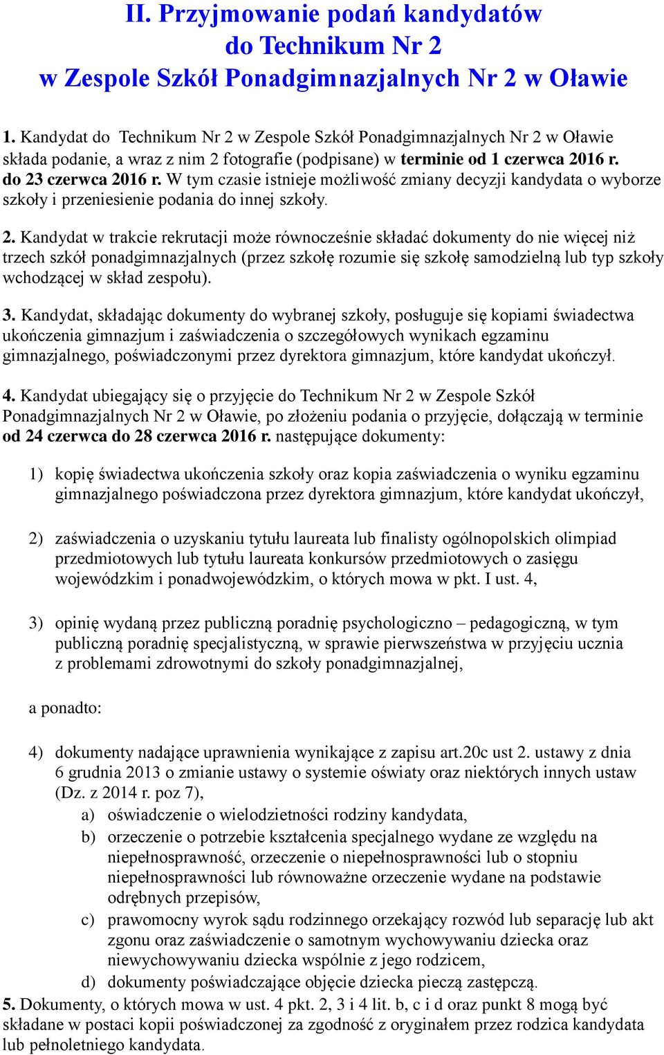 W tym czasie istnieje możliwość zmiany decyzji kandydata o wyborze szkoły i przeniesienie podania do innej szkoły. 2.