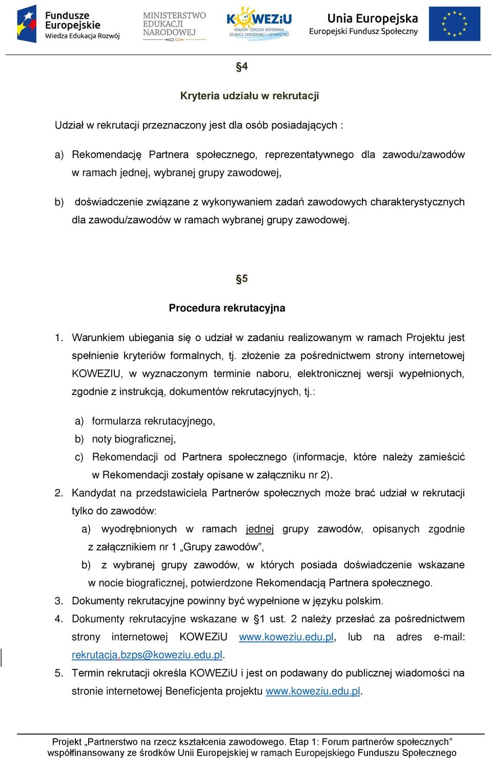 Warunkiem ubiegania się o udział w zadaniu realizowanym w ramach Projektu jest spełnienie kryteriów formalnych, tj.