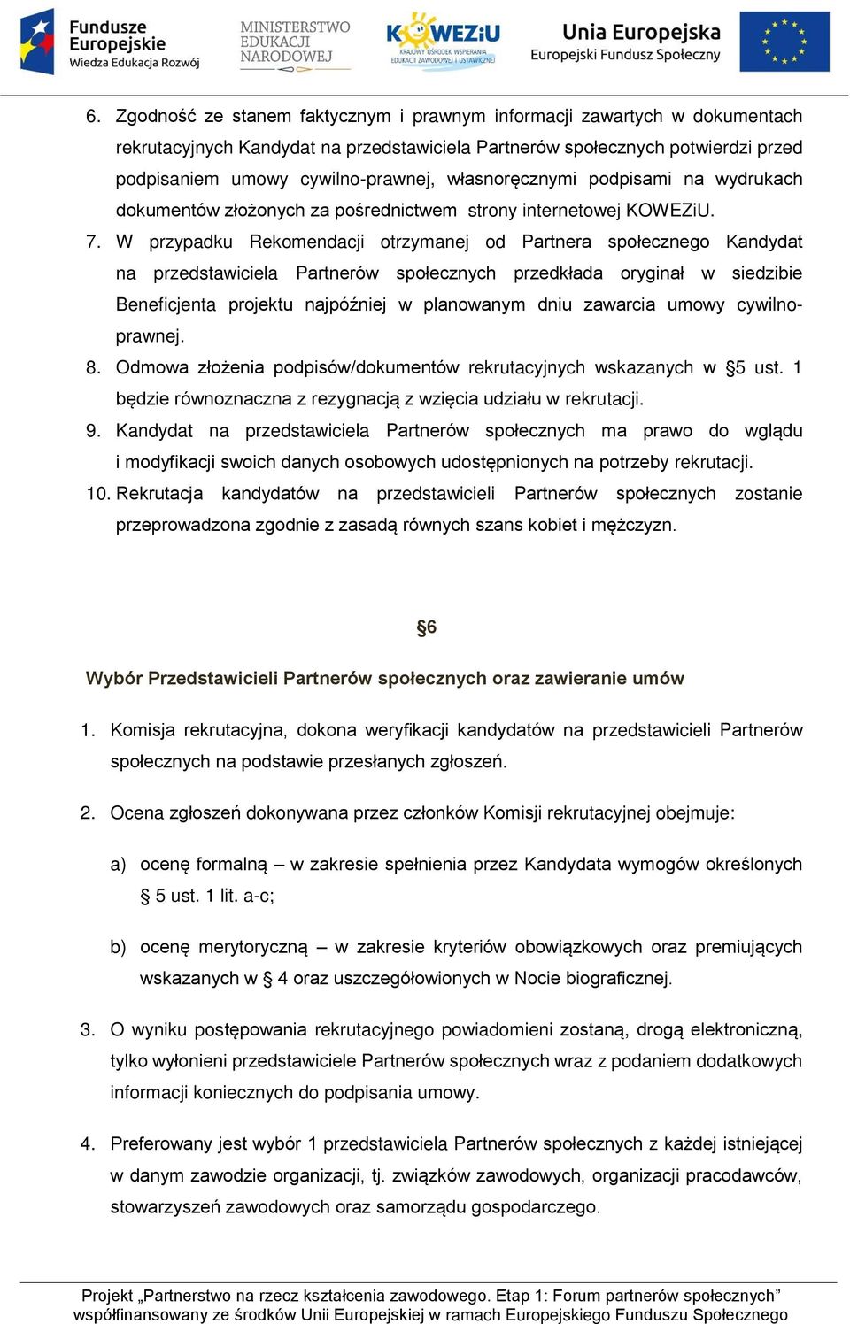 W przypadku Rekomendacji otrzymanej od Partnera społecznego Kandydat na przedstawiciela Partnerów społecznych przedkłada oryginał w siedzibie Beneficjenta projektu najpóźniej w planowanym dniu