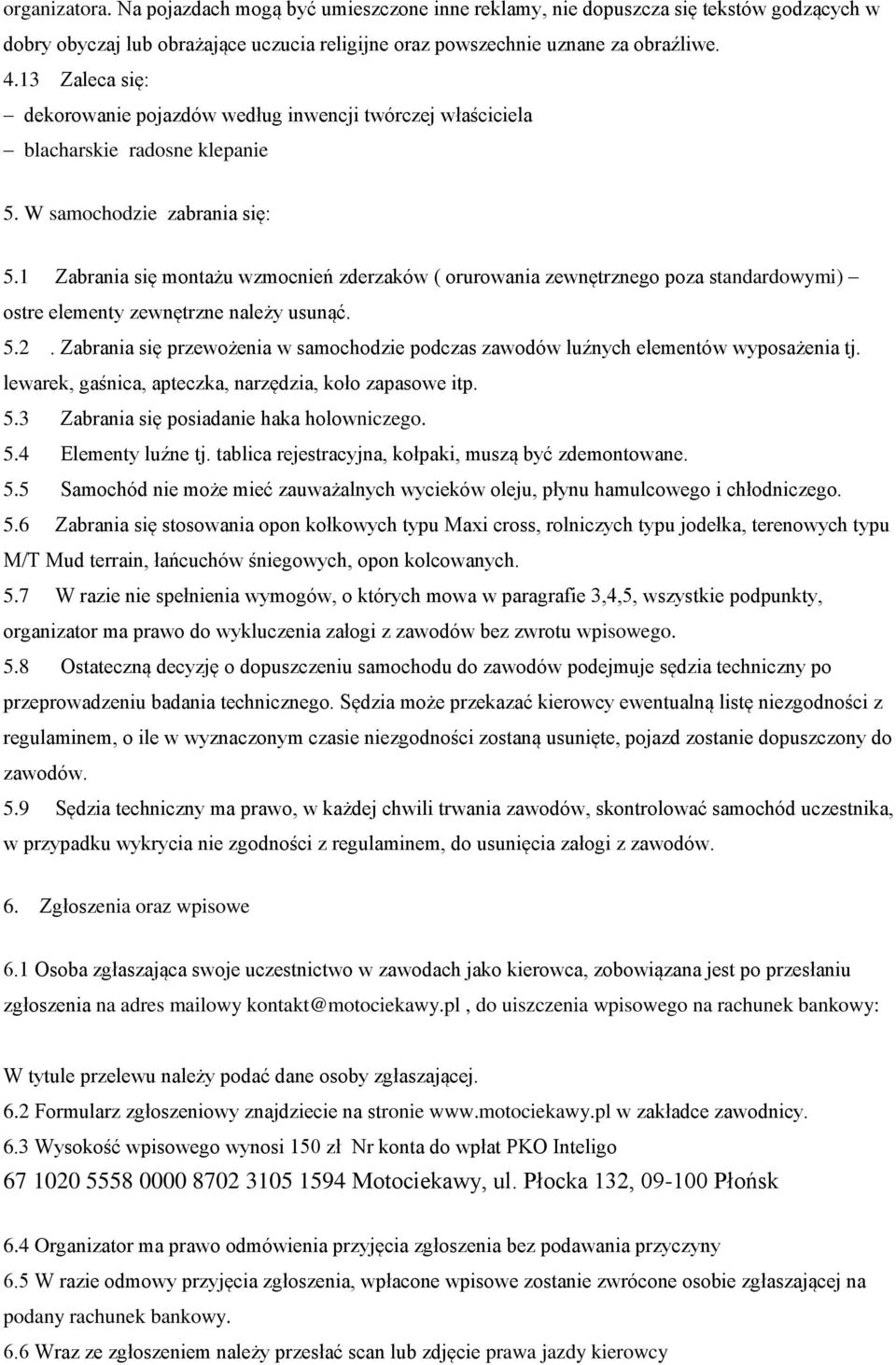 1 Zabrania się montażu wzmocnień zderzaków ( orurowania zewnętrznego poza standardowymi) ostre elementy zewnętrzne należy usunąć. 5.2.