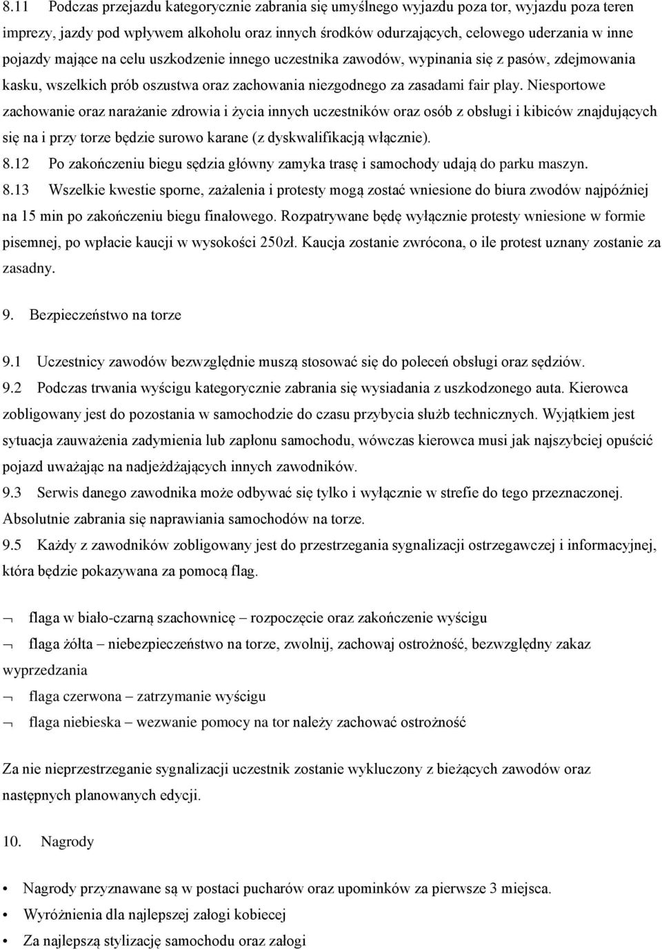 Niesportowe zachowanie oraz narażanie zdrowia i życia innych uczestników oraz osób z obsługi i kibiców znajdujących się na i przy torze będzie surowo karane (z dyskwalifikacją włącznie). 8.