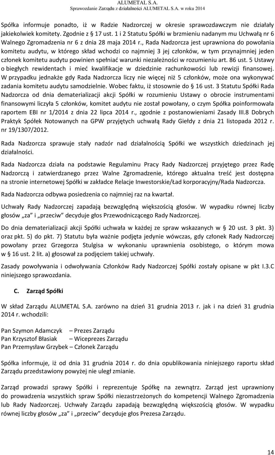 , Rada Nadzorcza jest uprawniona do powołania komitetu audytu, w którego skład wchodzi co najmniej 3 jej członków, w tym przynajmniej jeden członek komitetu audytu powinien spełniać warunki