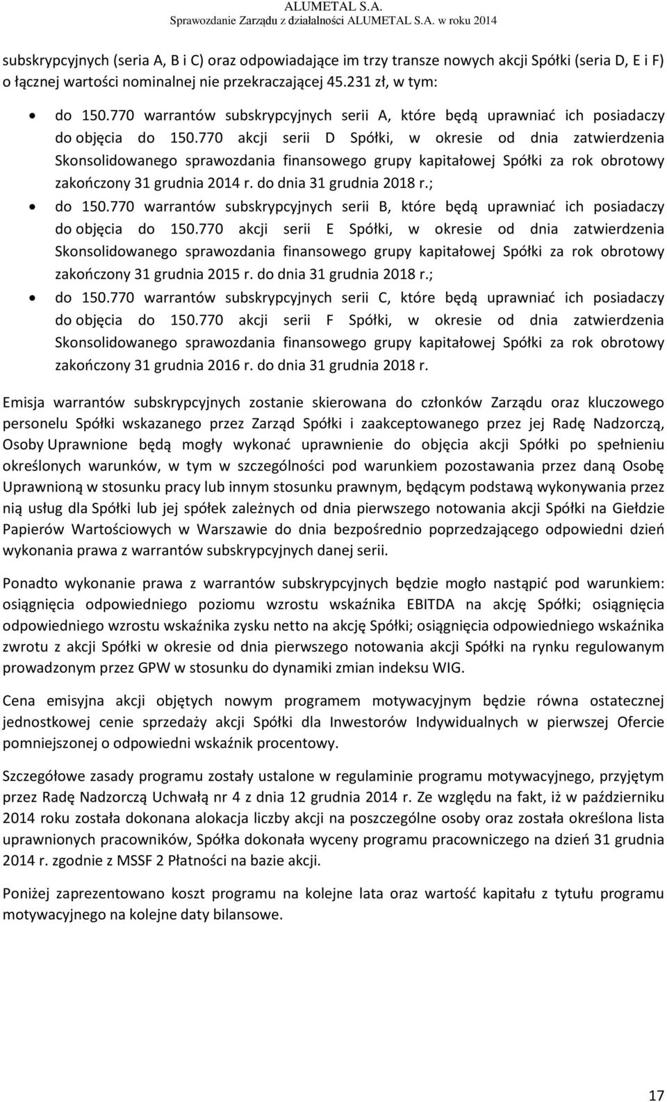 770 akcji serii D Spółki, w okresie od dnia zatwierdzenia Skonsolidowanego sprawozdania finansowego grupy kapitałowej Spółki za rok obrotowy zakończony 31 grudnia 2014 r. do dnia 31 grudnia 2018 r.