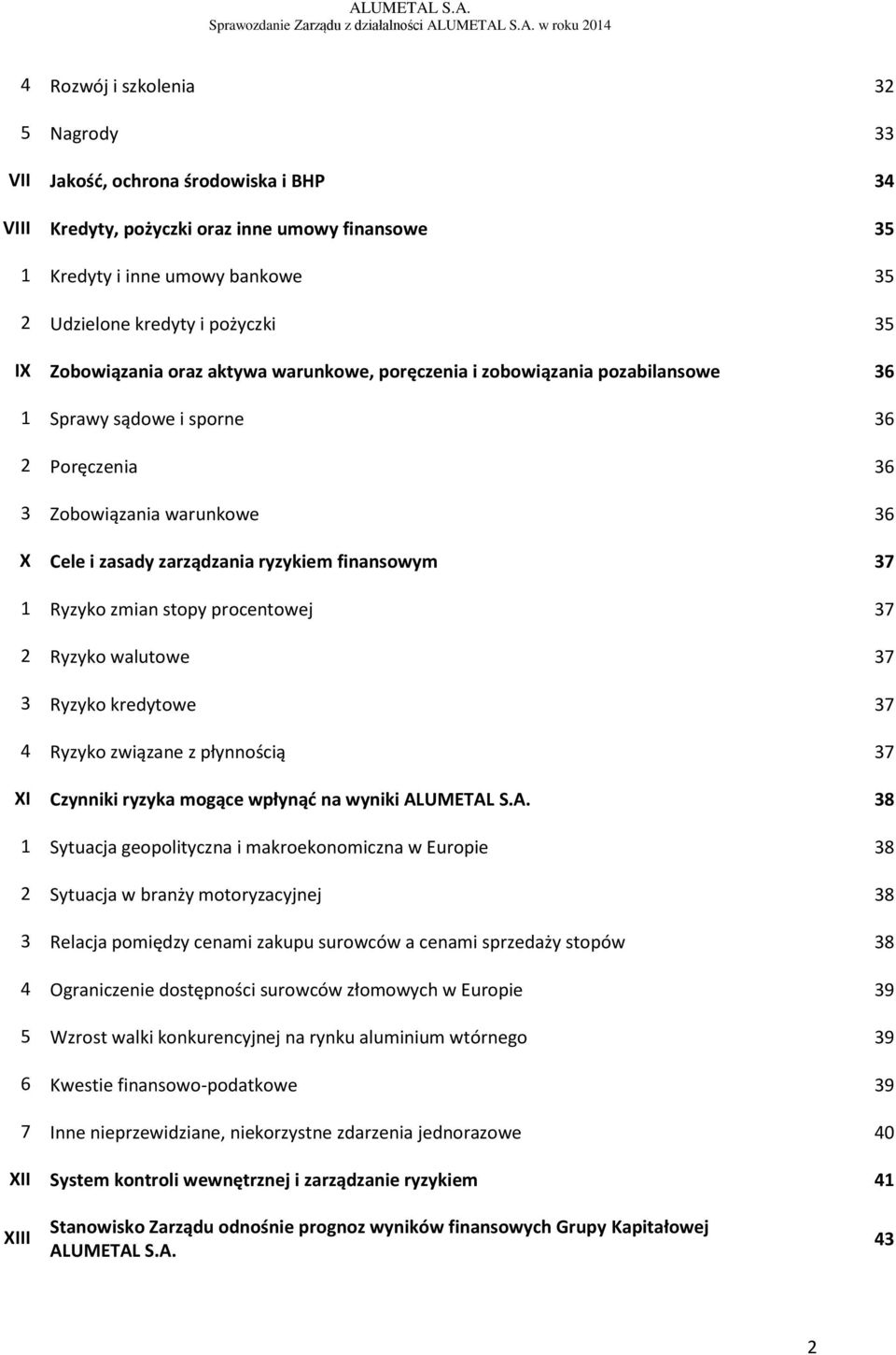 37 1 Ryzyko zmian stopy procentowej 37 2 Ryzyko walutowe 37 3 Ryzyko kredytowe 37 4 Ryzyko związane z płynnością 37 XI Czynniki ryzyka mogące wpłynąć na wyniki AL