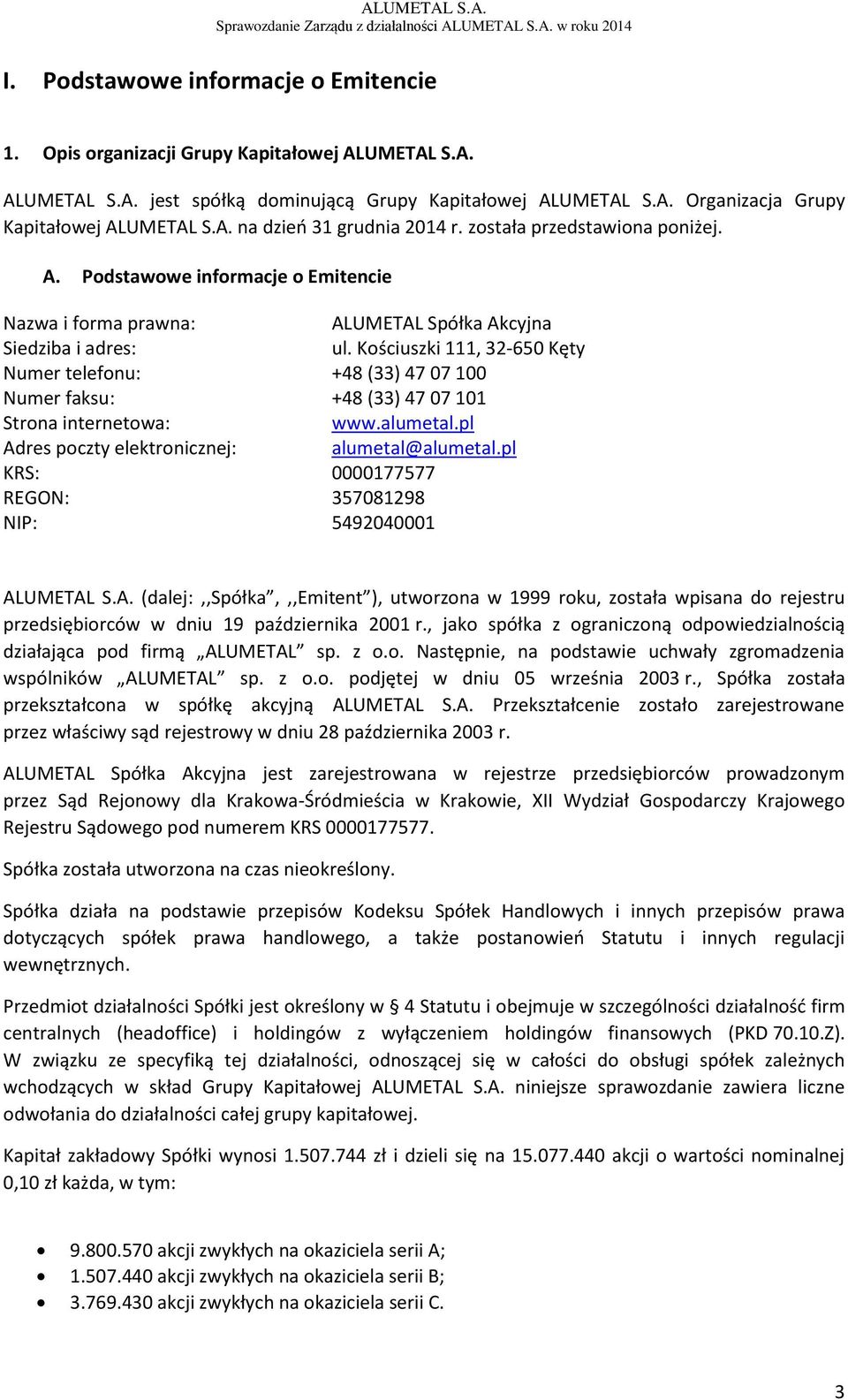 Kościuszki 111, 32-650 Kęty Numer telefonu: +48 (33) 47 07 100 Numer faksu: +48 (33) 47 07 101 Strona internetowa: www.alumetal.pl Adres poczty elektronicznej: alumetal@alumetal.