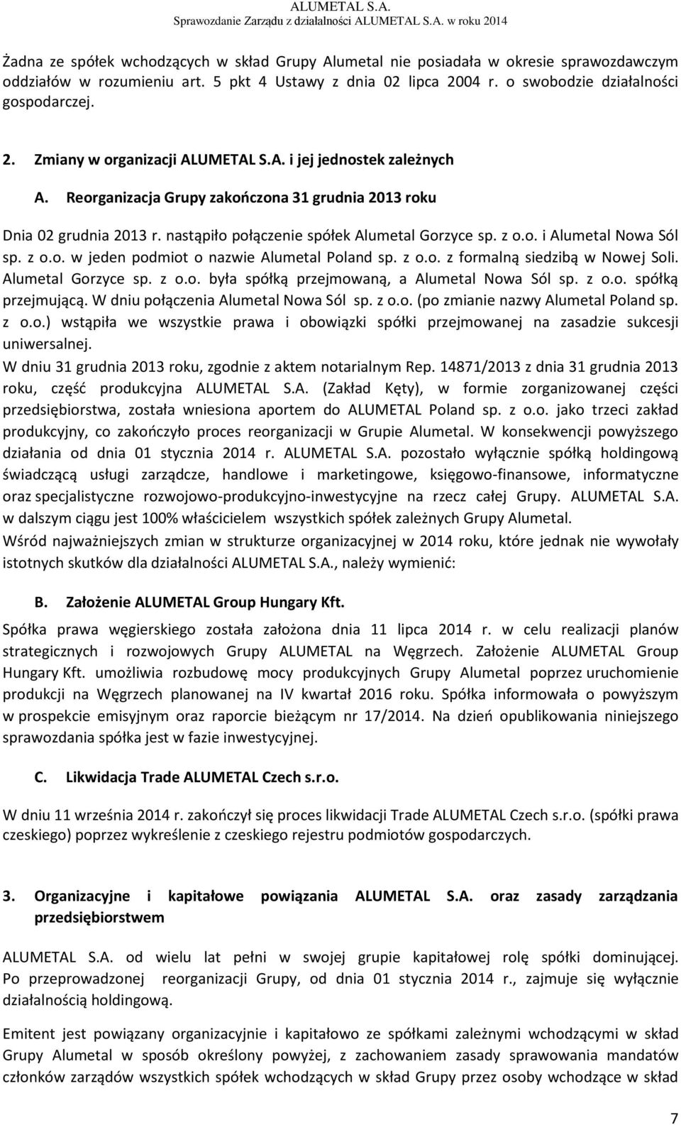 z o.o. z formalną siedzibą w Nowej Soli. Alumetal Gorzyce sp. z o.o. była spółką przejmowaną, a Alumetal Nowa Sól sp. z o.o. spółką przejmującą. W dniu połączenia Alumetal Nowa Sól sp. z o.o. (po zmianie nazwy Alumetal Poland sp.