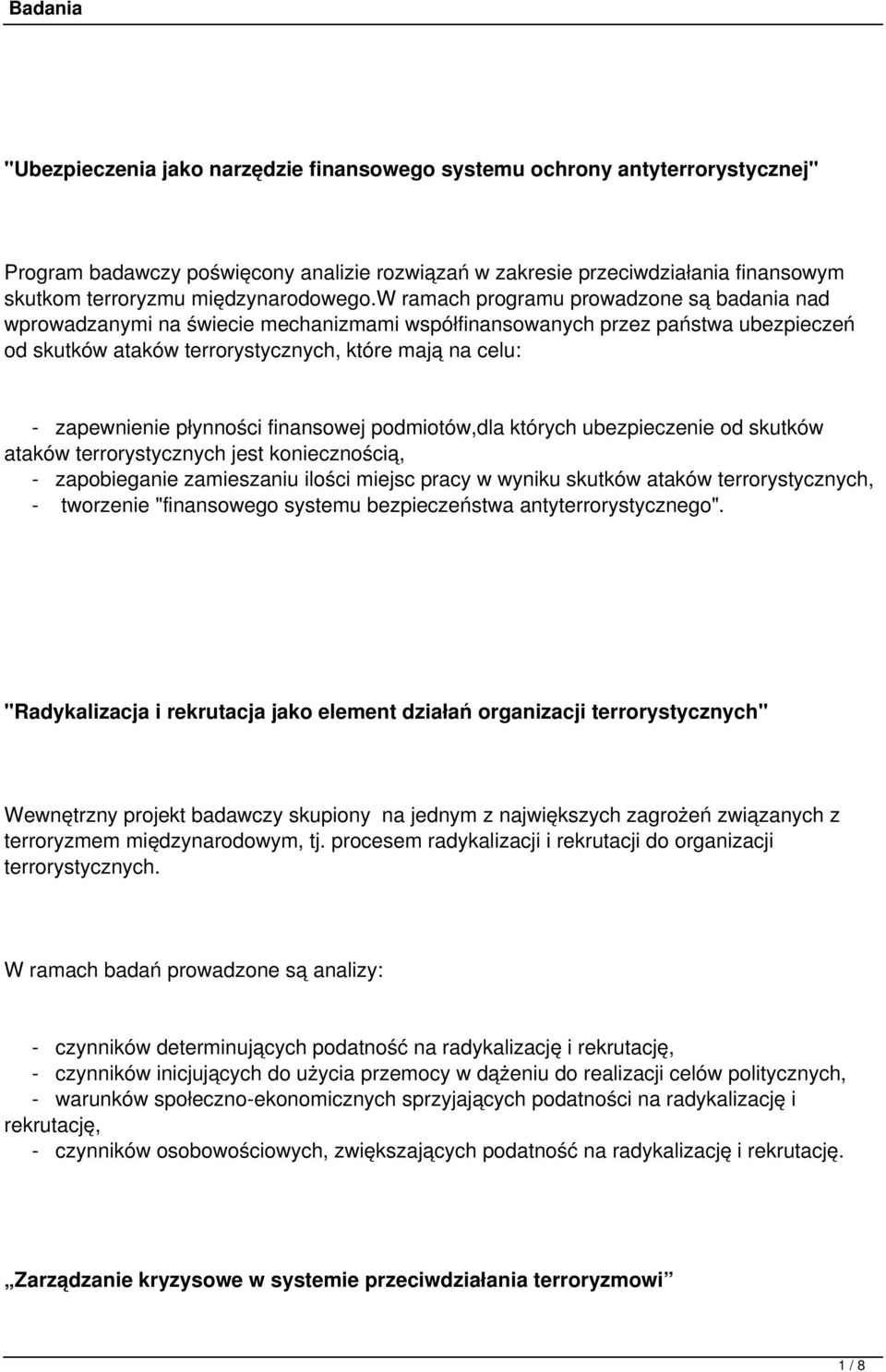 w ramach programu prowadzone są badania nad wprowadzanymi na świecie mechanizmami współfinansowanych przez państwa ubezpieczeń od skutków ataków terrorystycznych, które mają na celu: - zapewnienie