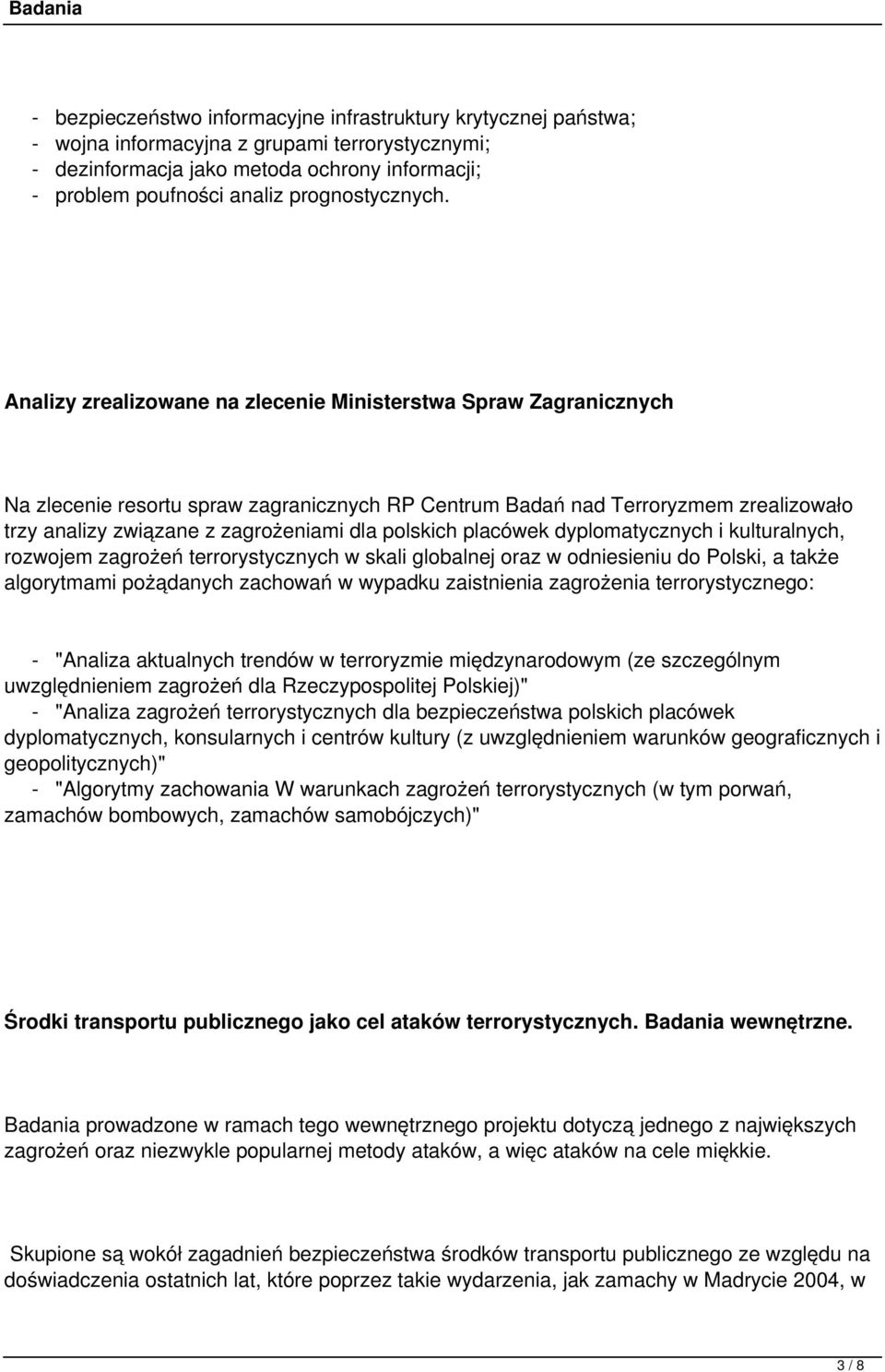 Analizy zrealizowane na zlecenie Ministerstwa Spraw Zagranicznych Na zlecenie resortu spraw zagranicznych RP Centrum Badań nad Terroryzmem zrealizowało trzy analizy związane z zagrożeniami dla