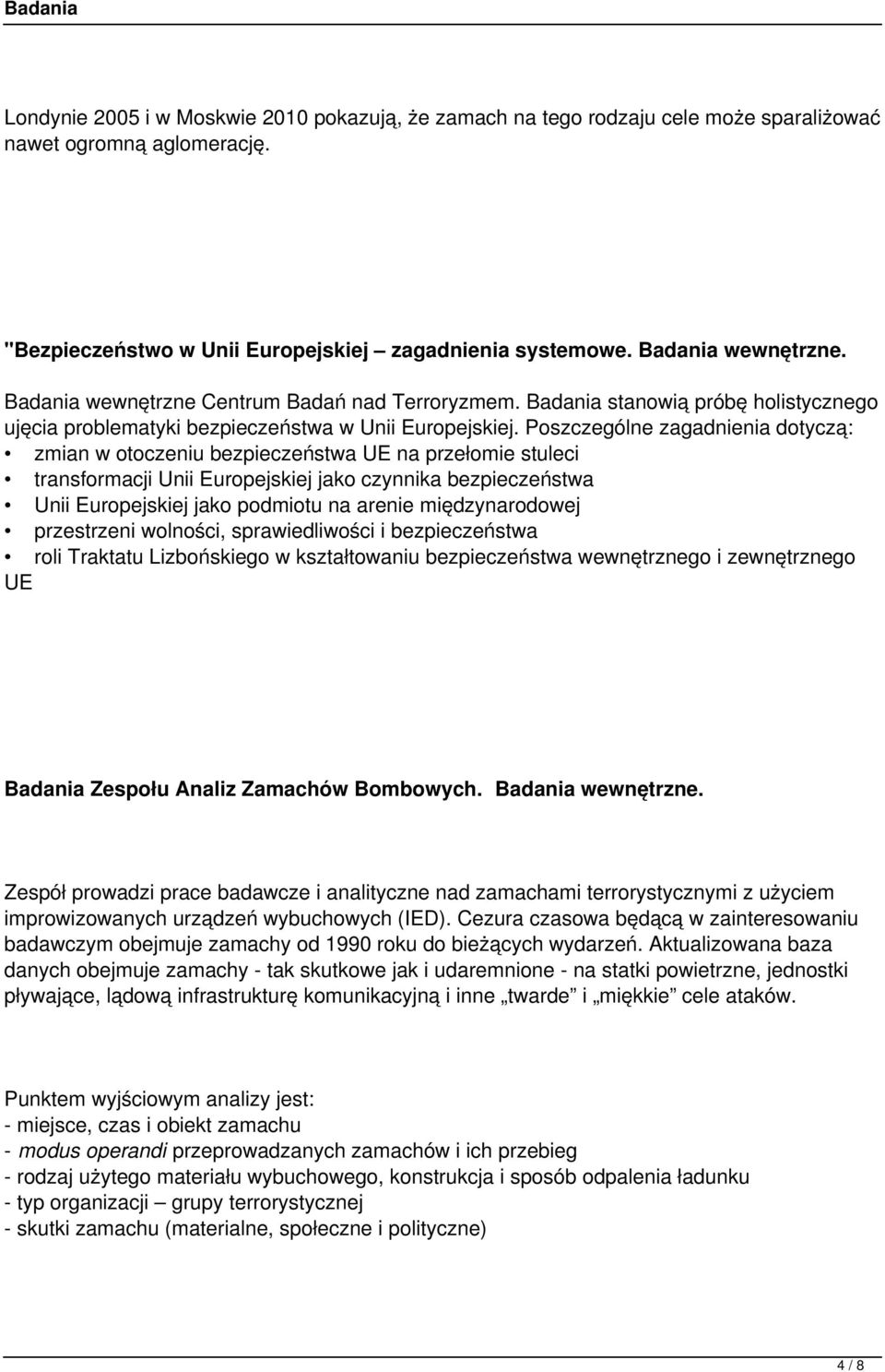 Poszczególne zagadnienia dotyczą: zmian w otoczeniu bezpieczeństwa UE na przełomie stuleci transformacji Unii Europejskiej jako czynnika bezpieczeństwa Unii Europejskiej jako podmiotu na arenie