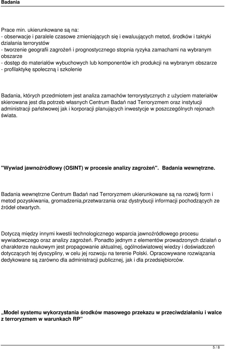 zamachami na wybranym obszarze - dostęp do materiałów wybuchowych lub komponentów ich produkcji na wybranym obszarze - profilaktykę społeczną i szkolenie Badania, których przedmiotem jest analiza