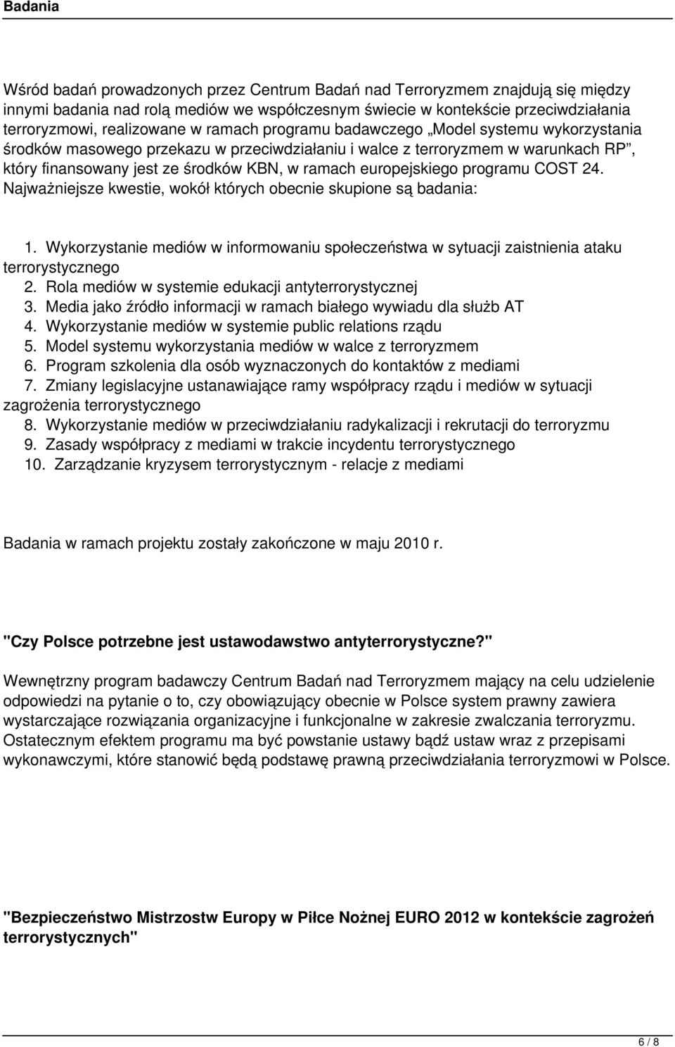 programu COST 24. Najważniejsze kwestie, wokół których obecnie skupione są badania: 1. Wykorzystanie mediów w informowaniu społeczeństwa w sytuacji zaistnienia ataku terrorystycznego 2.