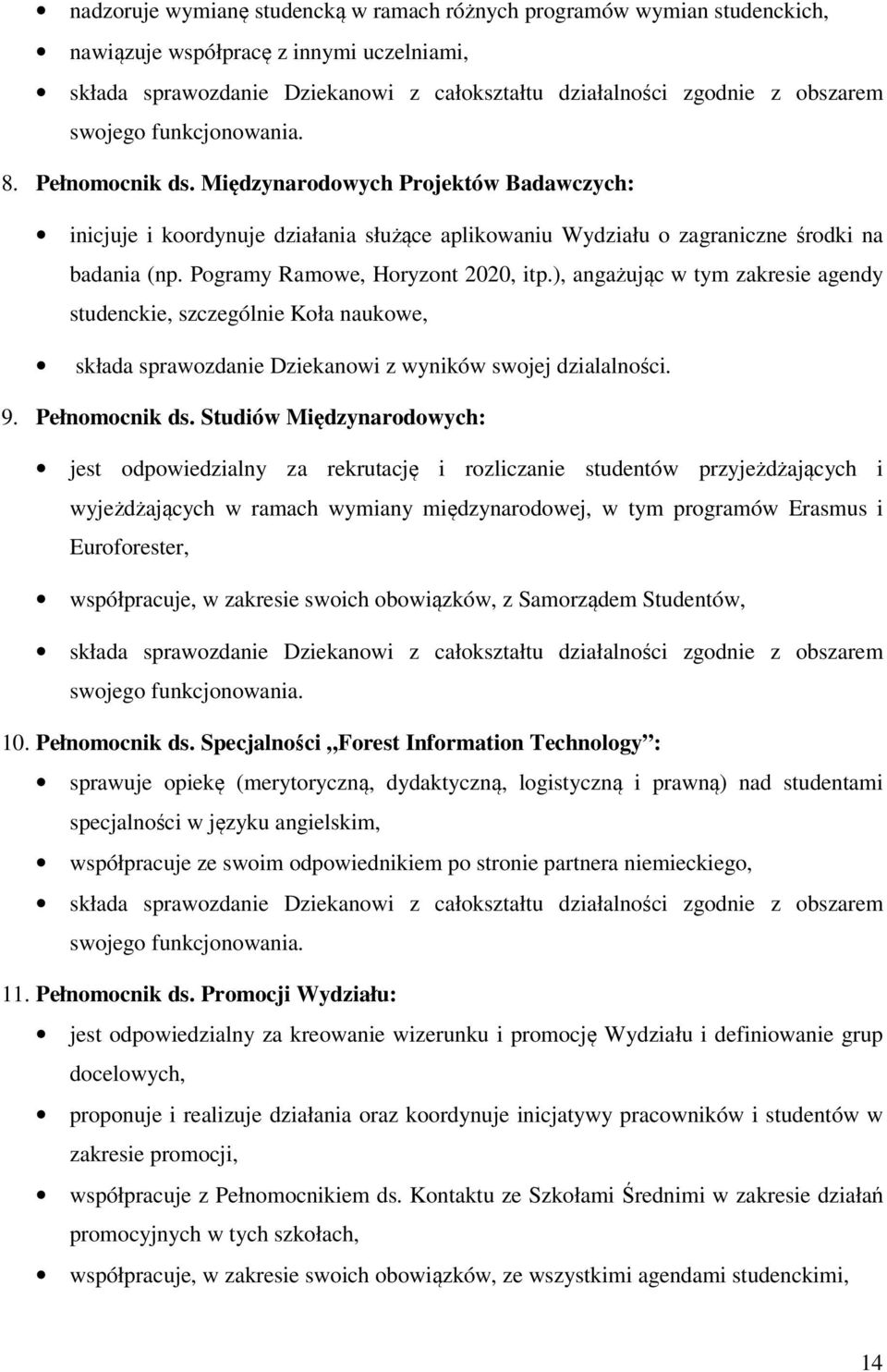 Pogramy Ramowe, Horyzont 2020, itp.), angażując w tym zakresie agendy studenckie, szczególnie Koła naukowe, składa sprawozdanie Dziekanowi z wyników swojej dzialalności. 9. Pełnomocnik ds.