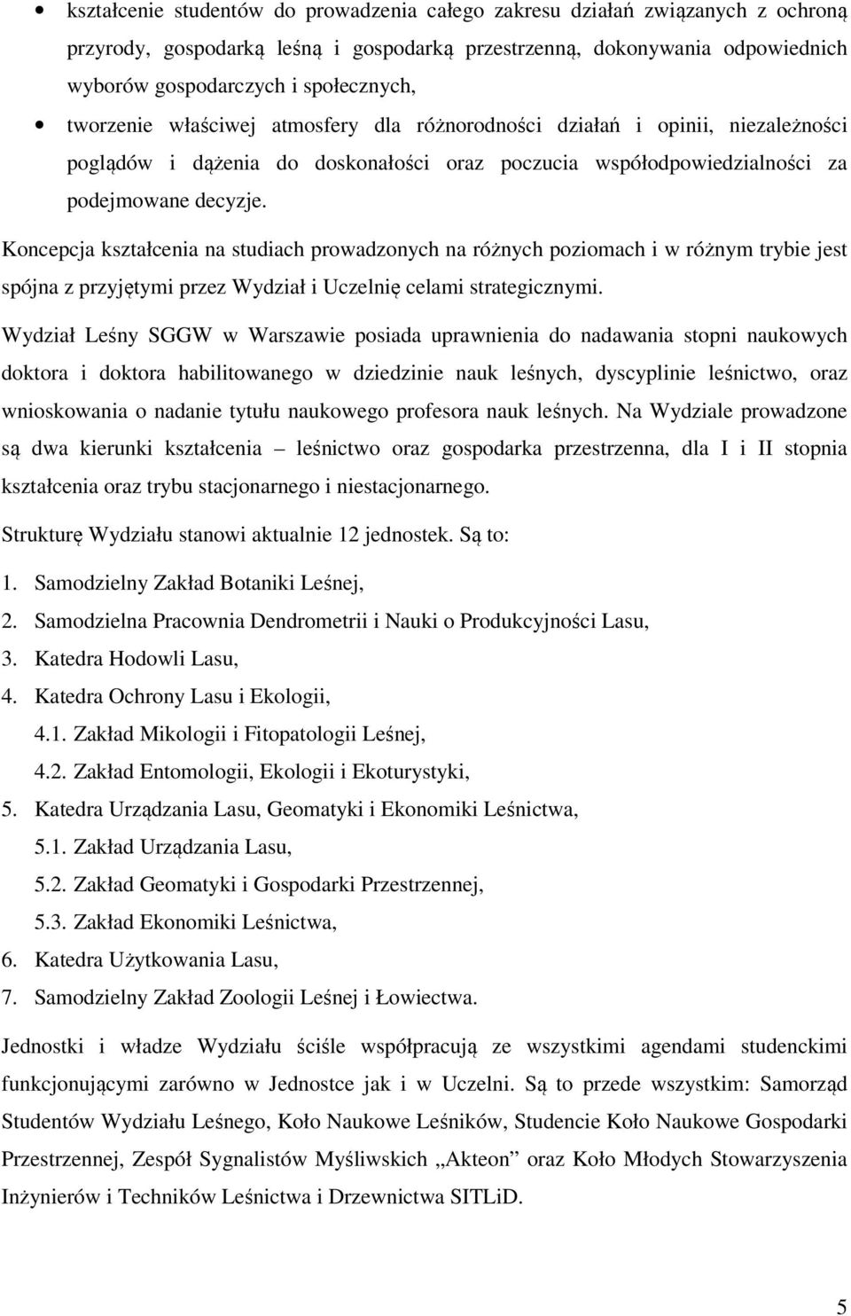 Koncepcja kształcenia na studiach prowadzonych na różnych poziomach i w różnym trybie jest spójna z przyjętymi przez Wydział i Uczelnię celami strategicznymi.