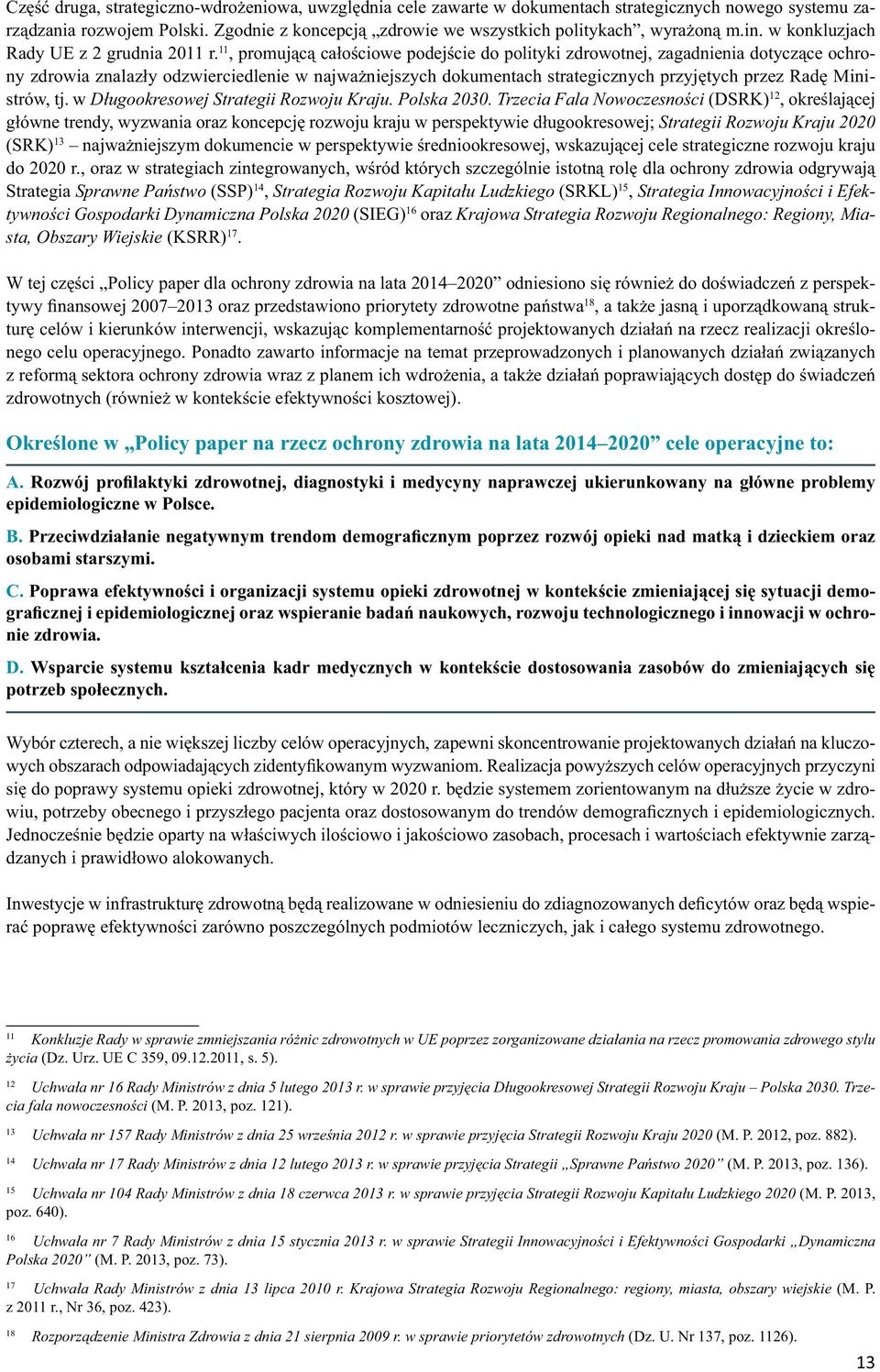 11, promującą całościowe podejście do polityki zdrowotnej, zagadnienia dotyczące ochrony zdrowia znalazły odzwierciedlenie w najważniejszych dokumentach strategicznych przyjętych przez Radę