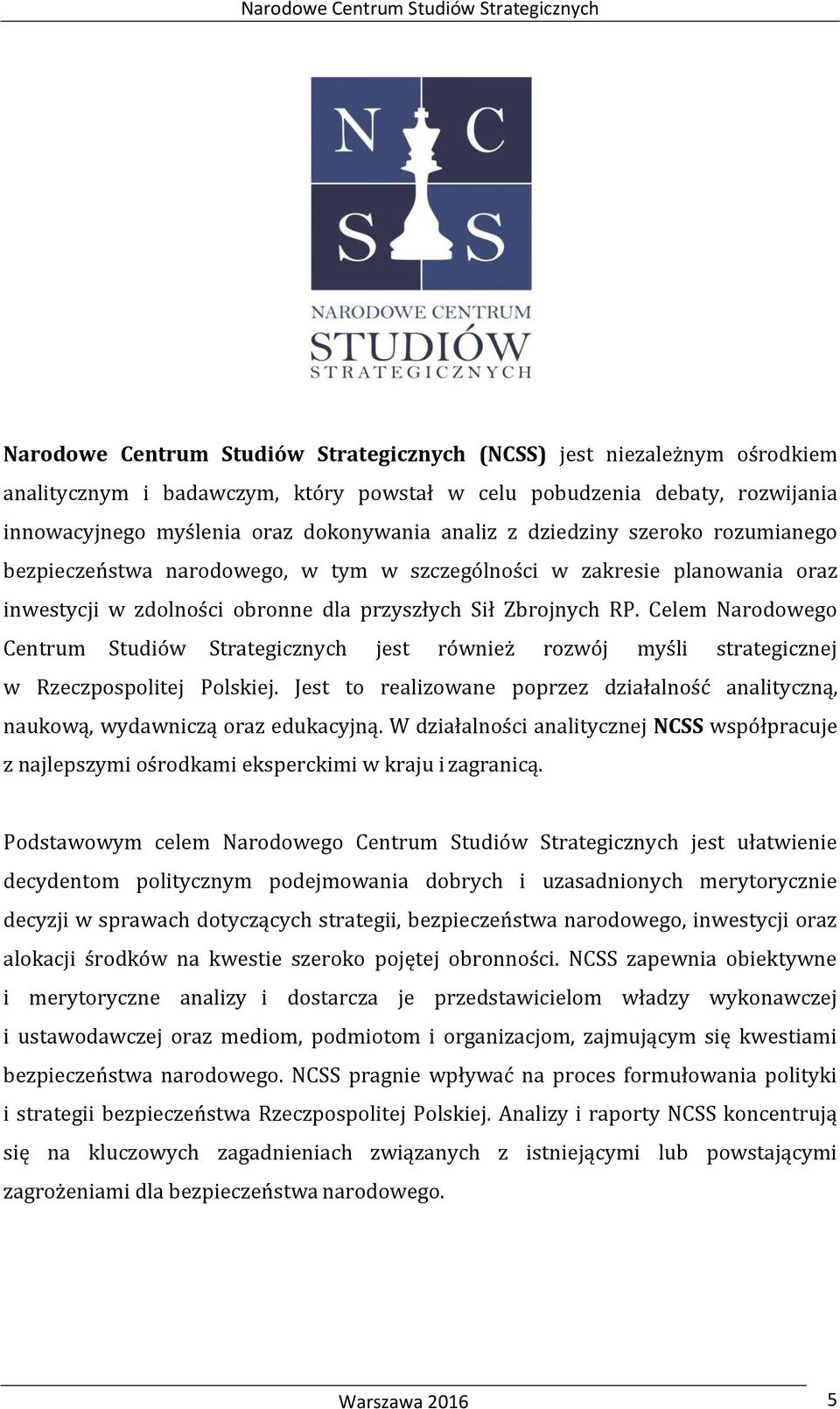 Celem Narodowego Centrum Studiów Strategicznych jest również rozwój myśli strategicznej w Rzeczpospolitej Polskiej.