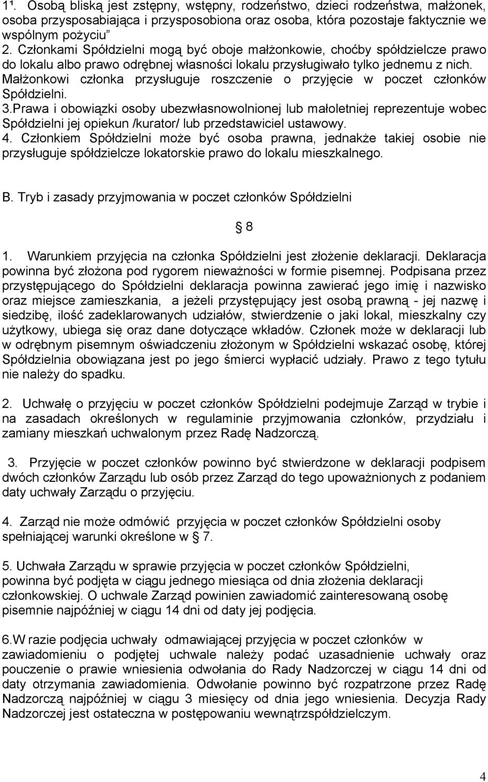 Małżonkowi członka przysługuje roszczenie o przyjęcie w poczet członków Spółdzielni. 3.