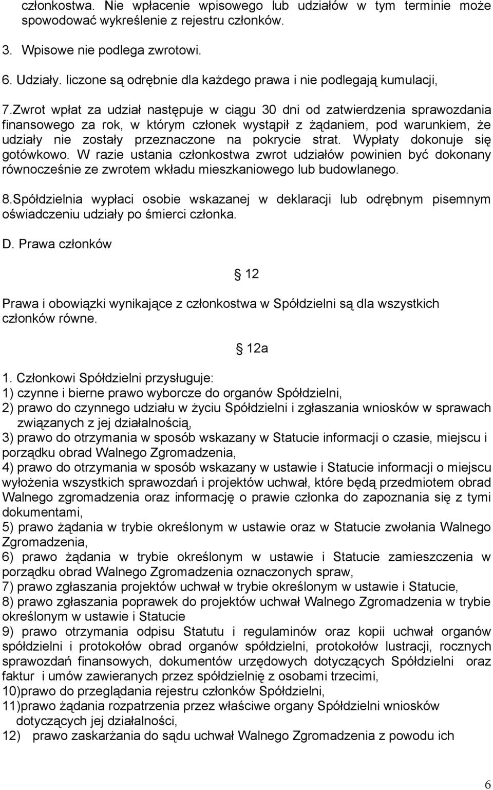 Zwrot wpłat za udział następuje w ciągu 30 dni od zatwierdzenia sprawozdania finansowego za rok, w którym członek wystąpił z żądaniem, pod warunkiem, że udziały nie zostały przeznaczone na pokrycie