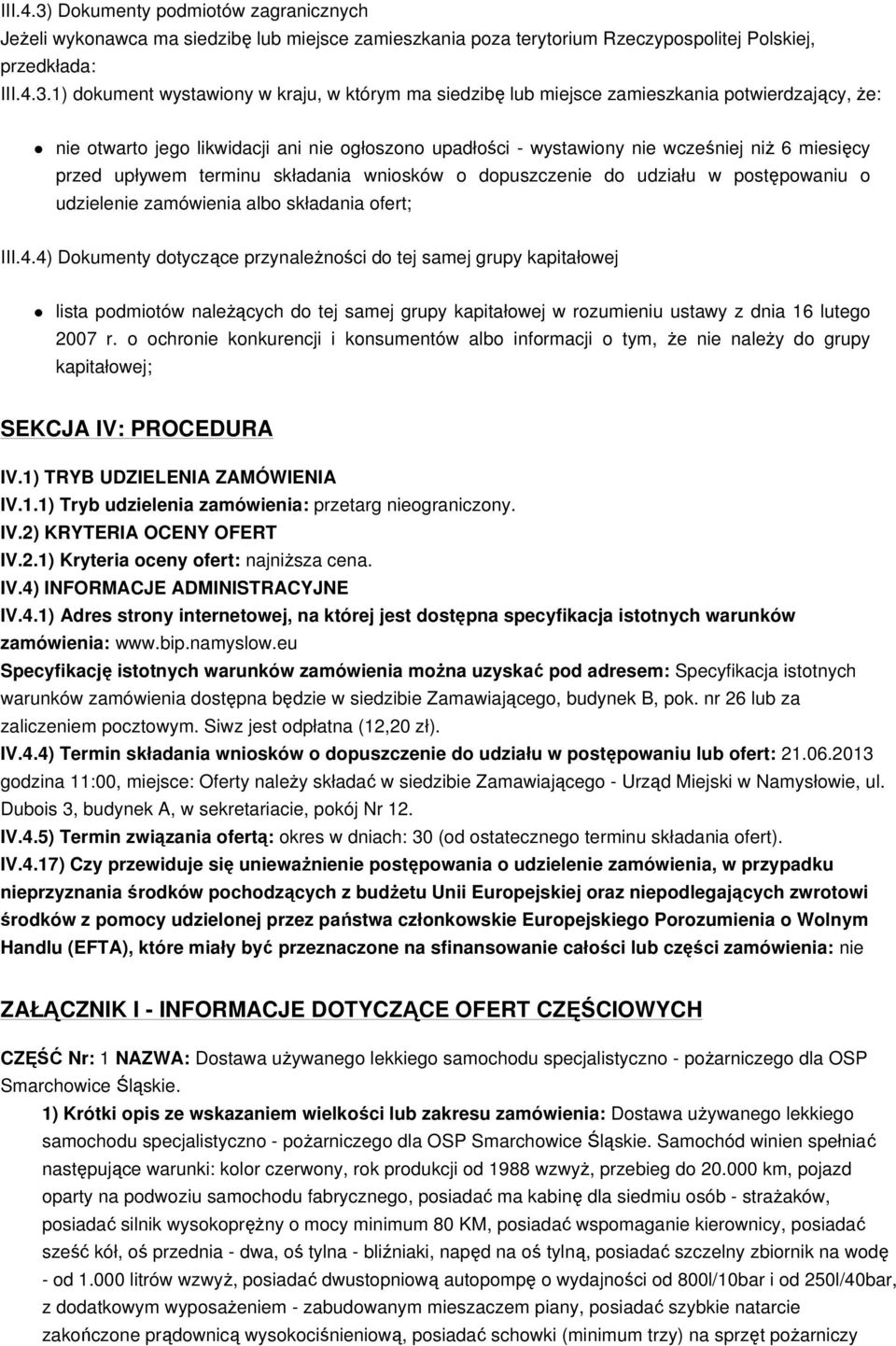 1) dokument wystawiony w kraju, w którym ma siedzibę lub miejsce zamieszkania potwierdzający, Ŝe: nie otwarto jego likwidacji ani nie ogłoszono upadłości - wystawiony nie wcześniej niŝ 6 miesięcy