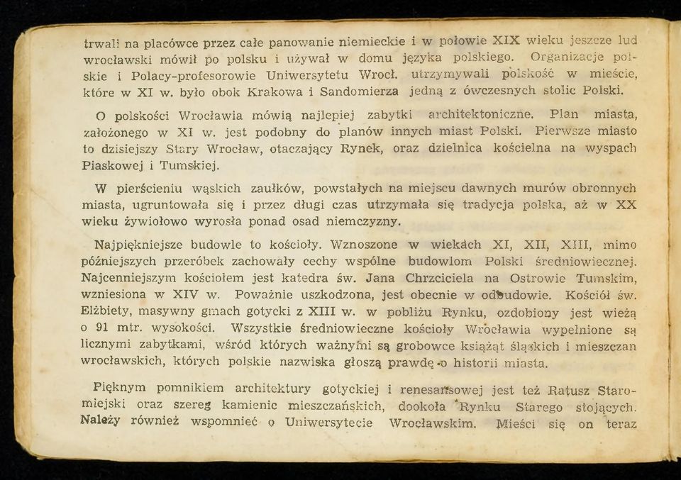 O polskości Wrocławia mówią najlepiej zabytki architektoniczne. Plan miasta, założonego w XI w. jest podobny do planów innych miast Polski.