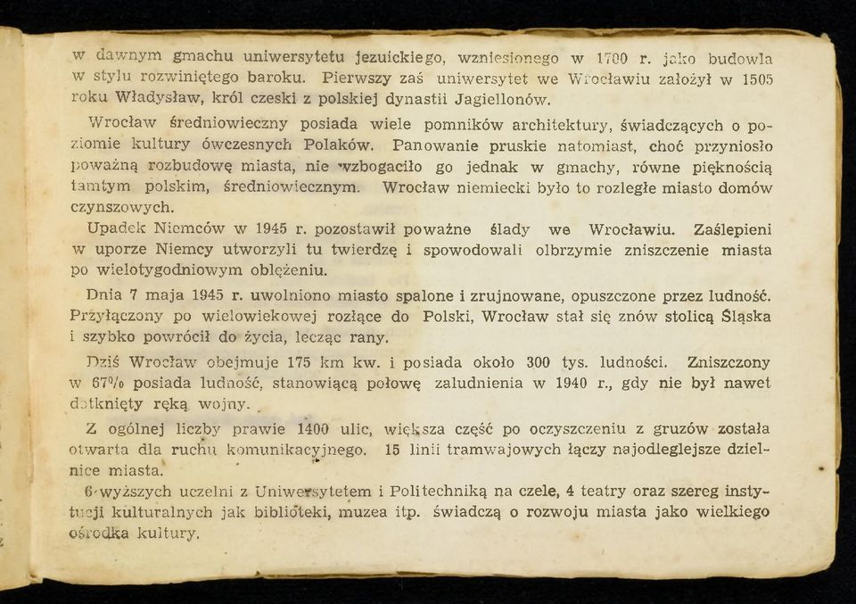 Wrocław średniowieczny posiada wiele pomników architektury, świadczących o poziomie kultury ówczesnych Polaków.