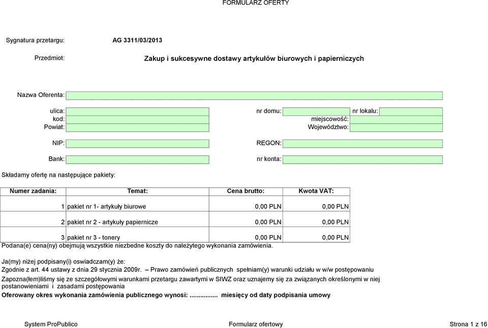 artykuły papiernicze 0,00 PLN 0,00 PLN 3 pakiet nr 3 - tonery 0,00 PLN 0,00 PLN Podana(e) cena(ny) obejmują wszystkie niezbedne koszty do należytego wykonania zamówienia.