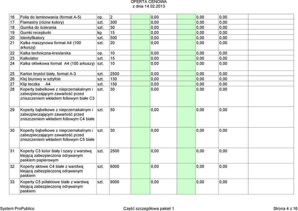 20 0,00 0,00 0,00 arkuszy) 22 Kalka techniczna-kreslarska op. 10 0,00 0,00 0,00 23 Kalkulator szt. 15 0,00 0,00 0,00 24 Kalka ołówkowa format A4 (100 arkuszy) szt.