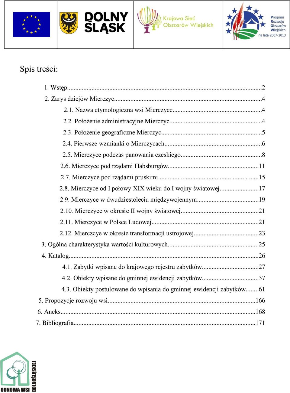 9. Mierczyce w dwudziestoleciu międzywojennym...19 2.10. Mierczyce w okresie II wojny światowej...21 2.11. Mierczyce w Polsce Ludowej...21 2.12. Mierczcye w okresie transformacji ustrojowej...23 3.