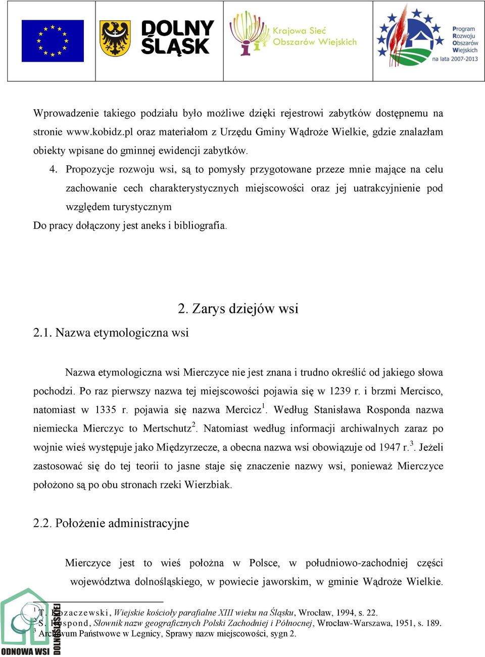 Propozycje rozwoju wsi, są to pomysły przygotowane przeze mnie mające na celu zachowanie cech charakterystycznych miejscowości oraz jej uatrakcyjnienie pod względem turystycznym Do pracy dołączony