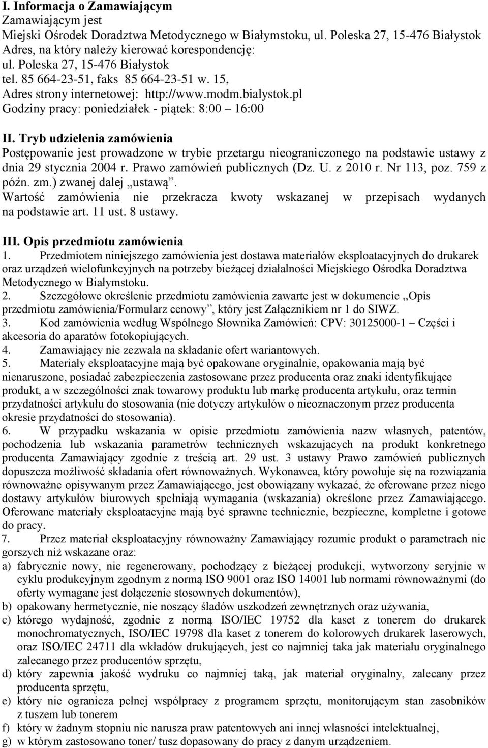 Tryb udzielenia zamówienia Postępowanie jest prowadzone w trybie przetargu nieograniczonego na podstawie ustawy z dnia 29 stycznia 2004 r. Prawo zamówień publicznych (Dz. U. z 2010 r. Nr 113, poz.