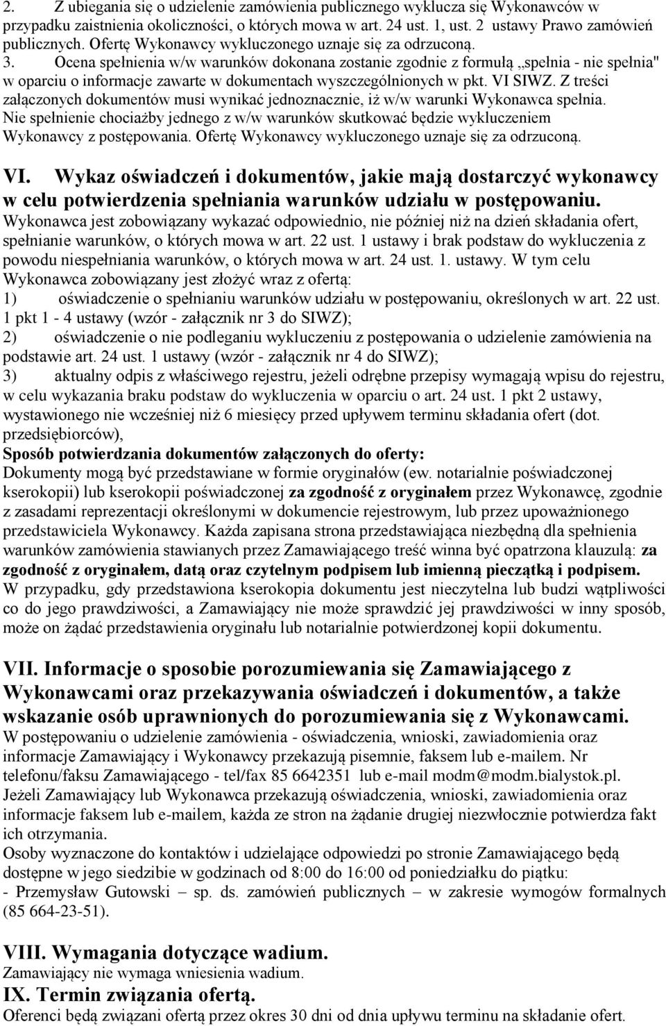 Ocena spełnienia w/w warunków dokonana zostanie zgodnie z formułą spełnia - nie spełnia" w oparciu o informacje zawarte w dokumentach wyszczególnionych w pkt. VI SIWZ.