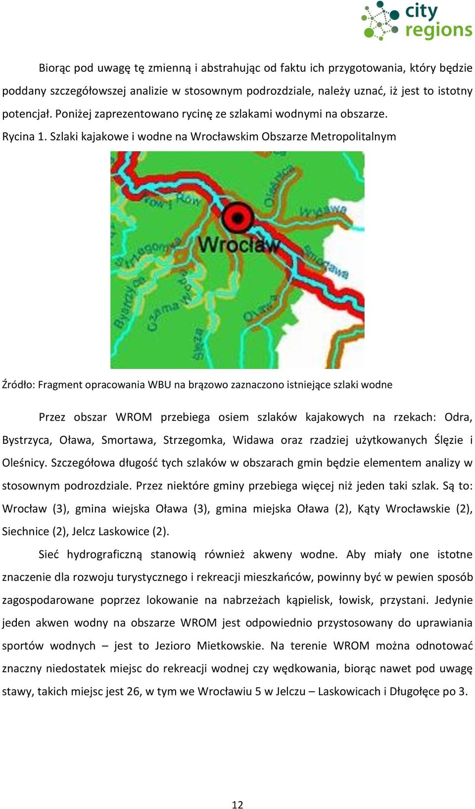 Szlaki kajakowe i wodne na Wrocławskim Obszarze Metropolitalnym Źródło: Fragment opracowania WBU na brązowo zaznaczono istniejące szlaki wodne Przez obszar WROM przebiega osiem szlaków kajakowych na