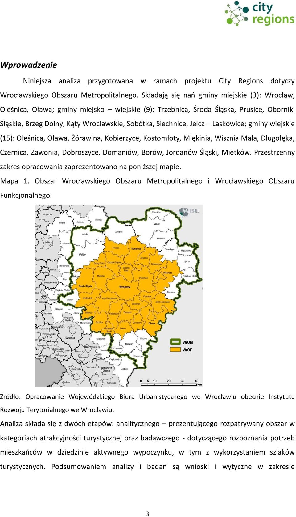 Laskowice; gminy wiejskie (15): Oleśnica, Oława, Żórawina, Kobierzyce, Kostomłoty, Miękinia, Wisznia Mała, Długołęka, Czernica, Zawonia, Dobroszyce, Domaniów, Borów, Jordanów Śląski, Mietków.