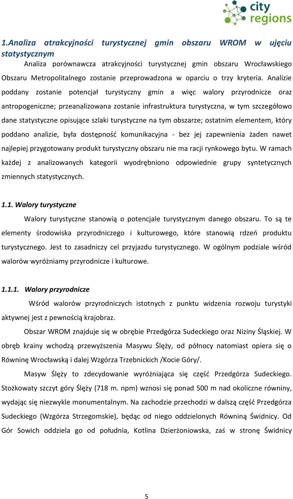 Analizie poddany zostanie potencjał turystyczny gmin a więc walory przyrodnicze oraz antropogeniczne; przeanalizowana zostanie infrastruktura turystyczna, w tym szczegółowo dane statystyczne