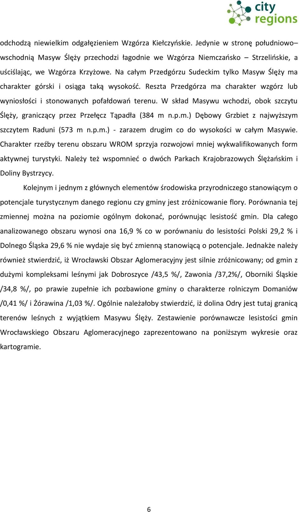 W skład Masywu wchodzi, obok szczytu Ślęży, graniczący przez Przełęcz Tąpadła (384 m n.p.m.) Dębowy Grzbiet z najwyższym szczytem Raduni (573 m n.p.m.) - zarazem drugim co do wysokości w całym Masywie.