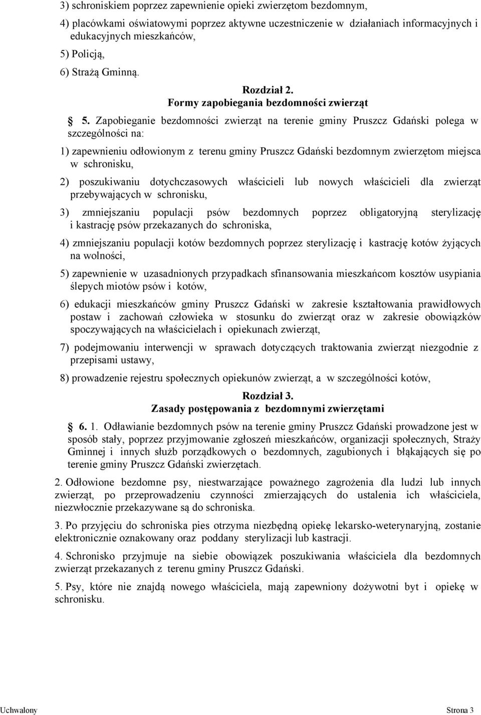 Zapobieganie bezdomności zwierząt na terenie gminy Pruszcz Gdański polega w szczególności na: 1) zapewnieniu odłowionym z terenu gminy Pruszcz Gdański bezdomnym zwierzętom miejsca w schronisku, 2)