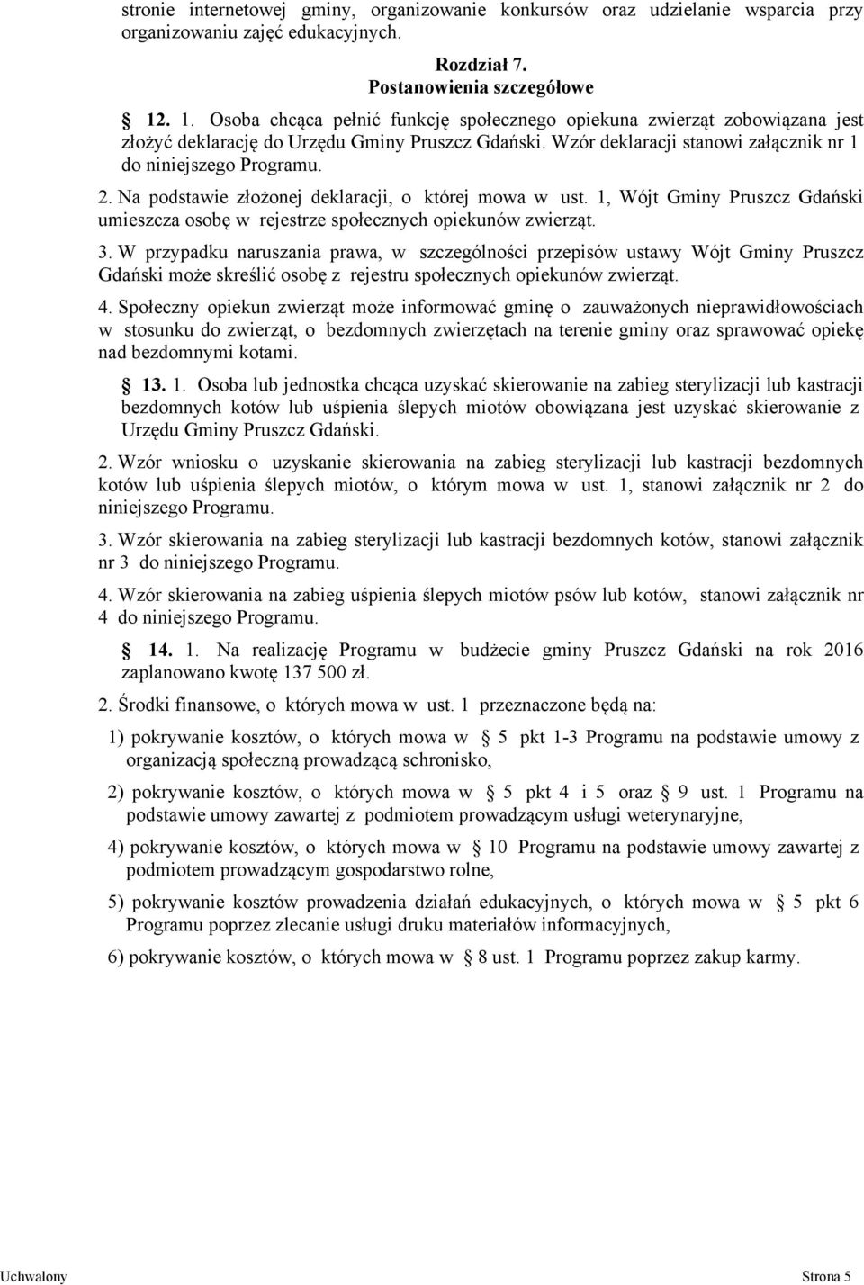 Na podstawie złożonej deklaracji, o której mowa w ust. 1, Wójt Gminy Pruszcz Gdański umieszcza osobę w rejestrze społecznych opiekunów zwierząt. 3.