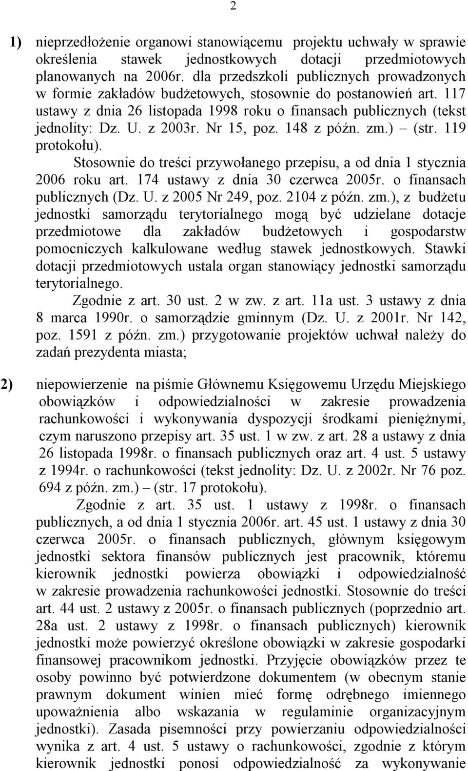 Nr 15, poz. 148 z późn. zm.) (str. 119 protokołu). Stosownie do treści przywołanego przepisu, a od dnia 1 stycznia 2006 roku art. 174 ustawy z dnia 30 czerwca 2005r. o finansach publicznych (Dz. U.