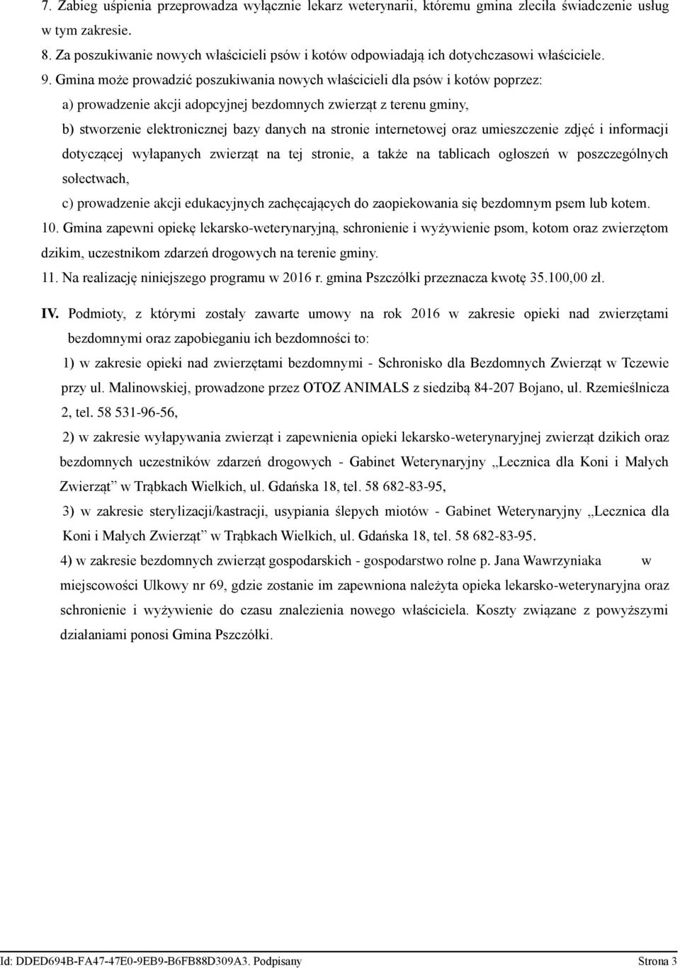 Gmina może prowadzić poszukiwania nowych właścicieli dla psów i kotów poprzez: a) prowadzenie akcji adopcyjnej bezdomnych zwierząt z terenu gminy, b) stworzenie elektronicznej bazy danych na stronie