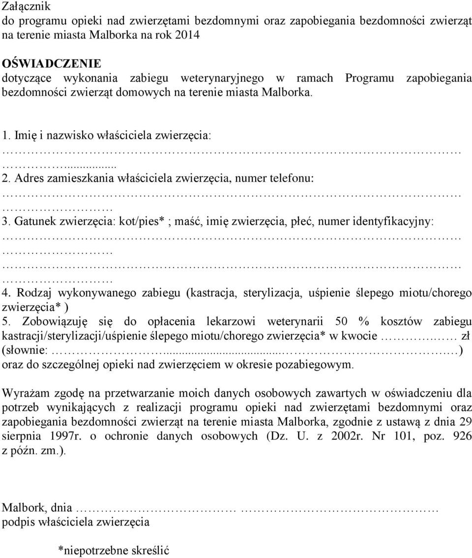 Gatunek zwierzęcia: kot/pies* ; maść, imię zwierzęcia, płeć, numer identyfikacyjny: 4. Rodzaj wykonywanego zabiegu (kastracja, sterylizacja, uśpienie ślepego miotu/chorego zwierzęcia* ) 5.