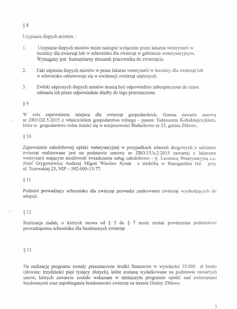 Fakt uśpienia ślepych miotów w przez lekarza weterynarii w lecznicy dla zwierząt lub w schronisku odnotowuje się w ewidencji zwierząt uśpionych. 3.