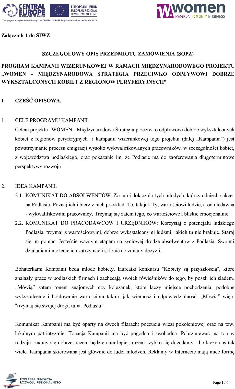 Celem projektu "WOMEN - Międzynarodowa Strategia przeciwko odpływowi dobrze wykształconych kobiet z regionów peryferyjnych" i kampanii wizerunkowej tego projektu (dalej Kampania ) jest powstrzymanie