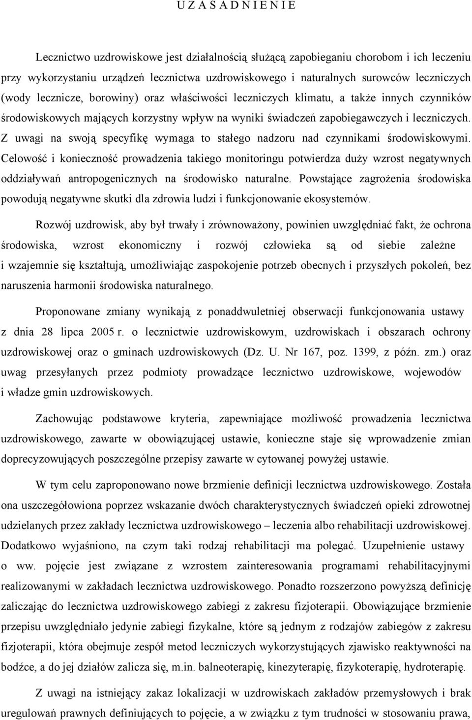 Z uwagi na swoją specyfikę wymaga to stałego nadzoru nad czynnikami środowiskowymi.