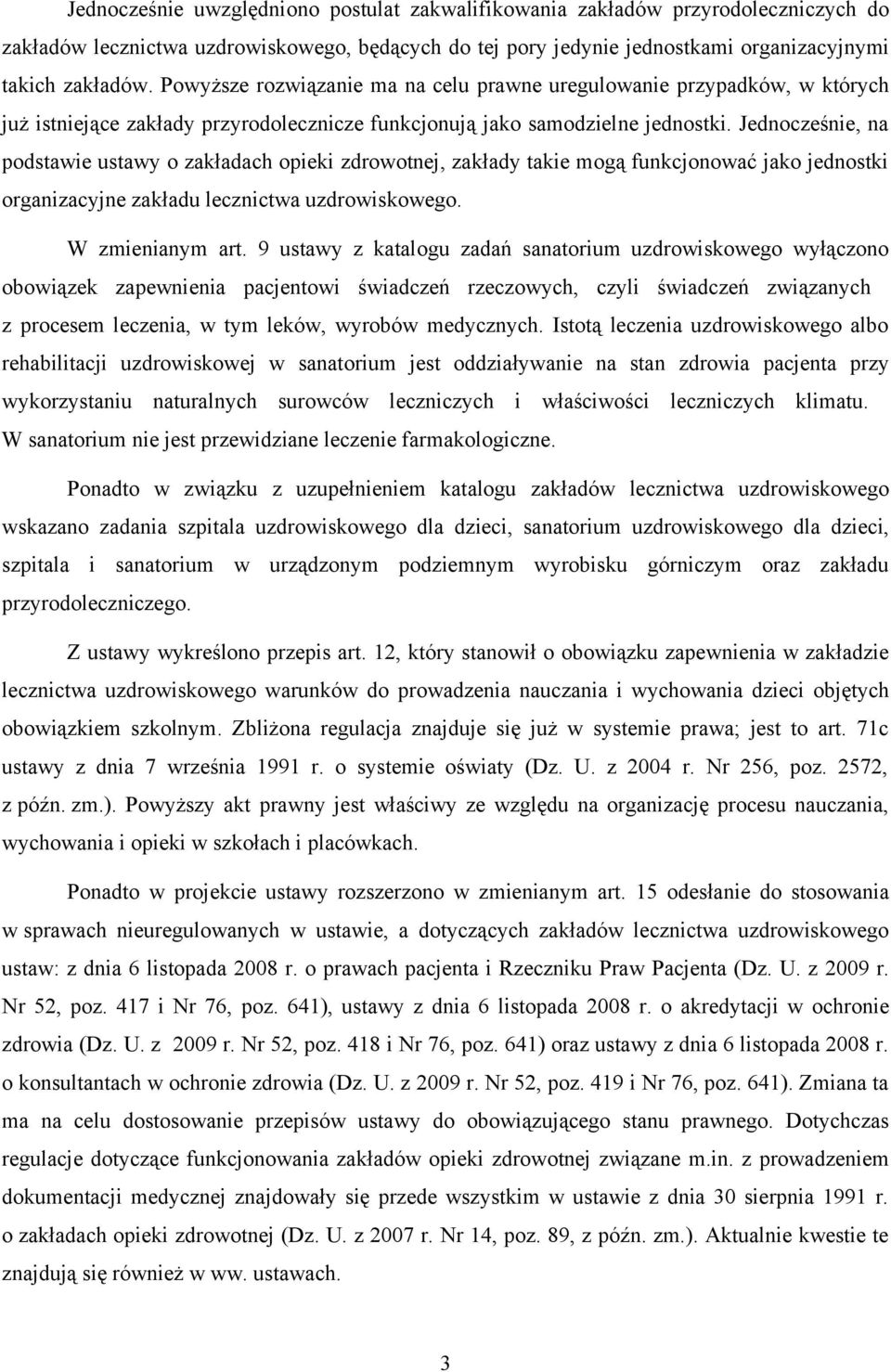 Jednocześnie, na podstawie ustawy o zakładach opieki zdrowotnej, zakłady takie mogą funkcjonować jako jednostki organizacyjne zakładu lecznictwa uzdrowiskowego. W zmienianym art.