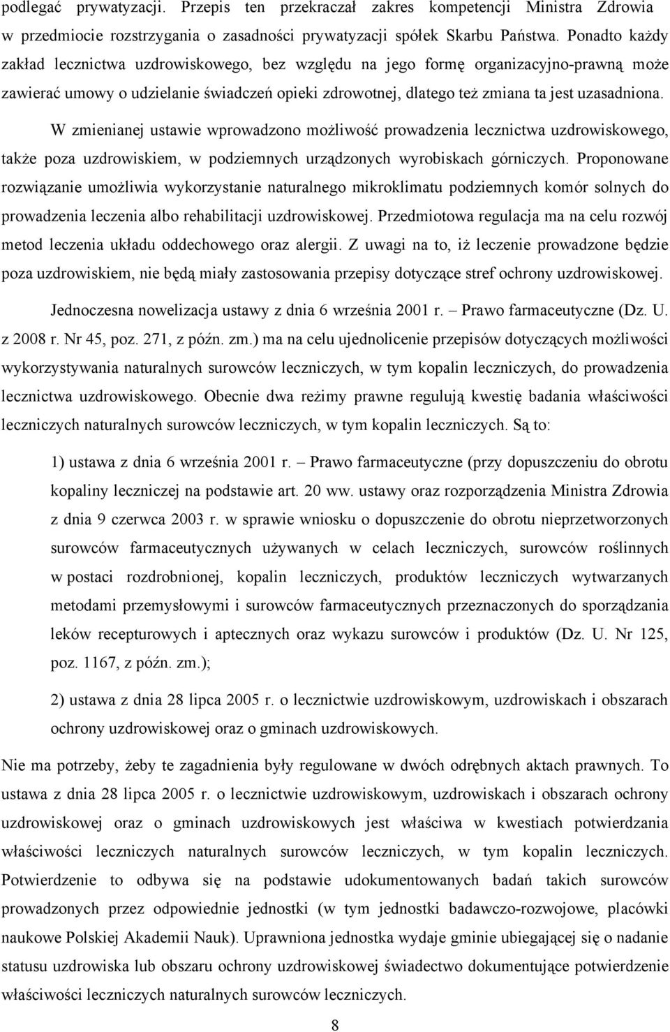 W zmienianej ustawie wprowadzono możliwość prowadzenia lecznictwa uzdrowiskowego, także poza uzdrowiskiem, w podziemnych urządzonych wyrobiskach górniczych.