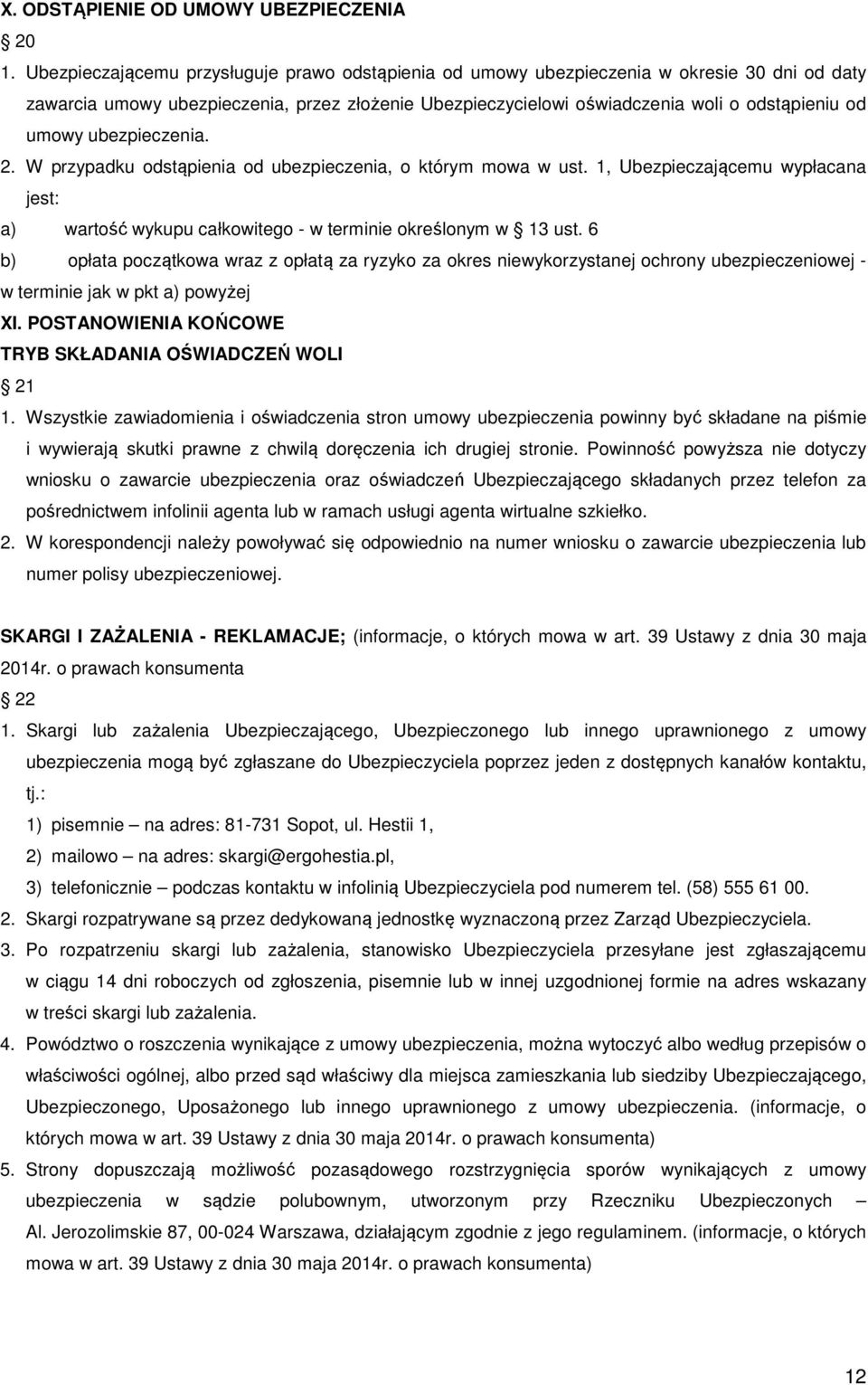 ubezpieczenia. 2. W przypadku odstąpienia od ubezpieczenia, o którym mowa w ust. 1, Ubezpieczającemu wypłacana jest: a) wartość wykupu całkowitego - w terminie określonym w 13 ust.