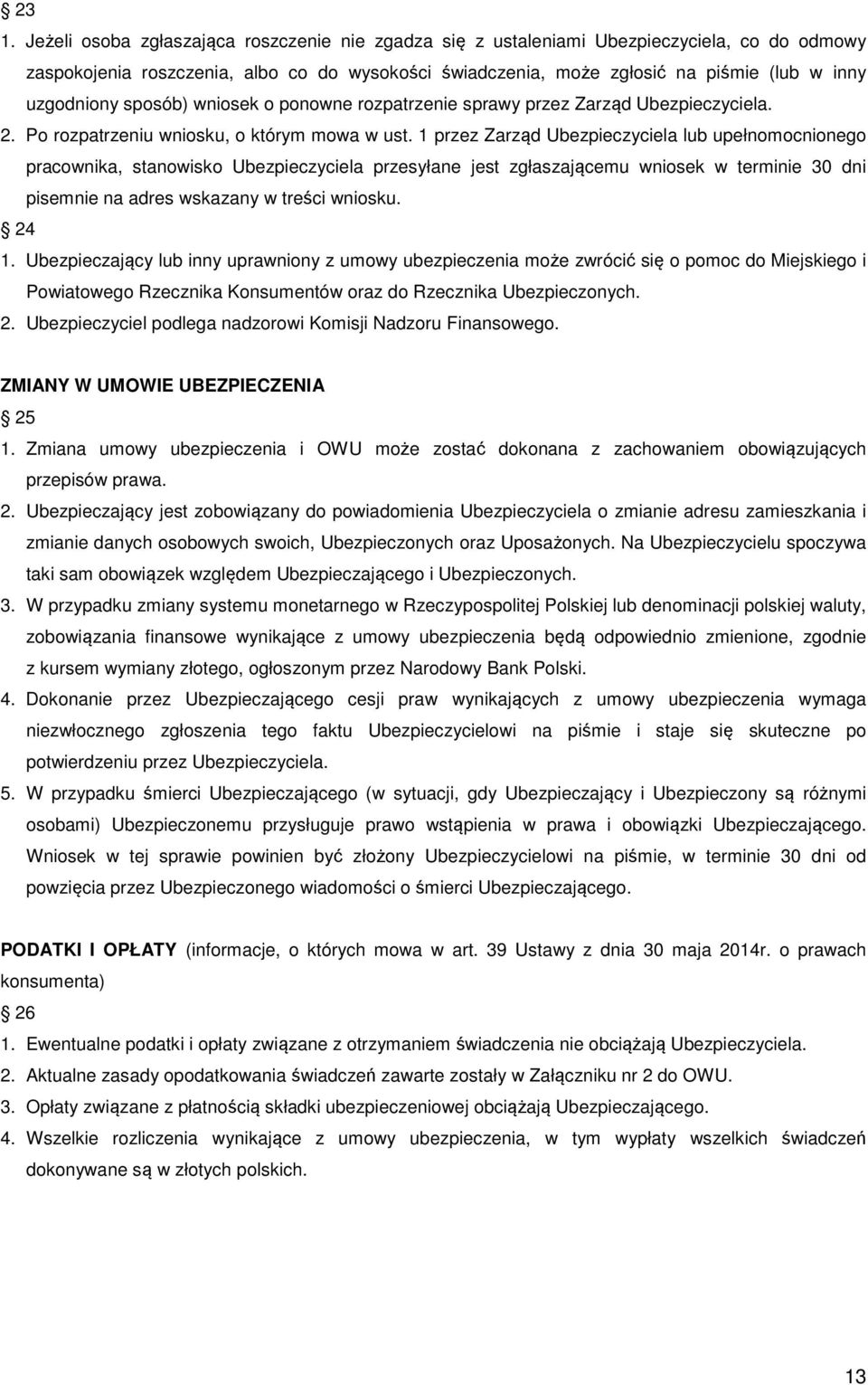 1 przez Zarząd Ubezpieczyciela lub upełnomocnionego pracownika, stanowisko Ubezpieczyciela przesyłane jest zgłaszającemu wniosek w terminie 30 dni pisemnie na adres wskazany w treści wniosku. 24 1.