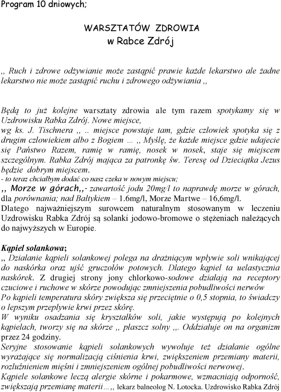 . miejsce powstaje tam, gdzie człowiek spotyka się z drugim człowiekiem albo z Bogiem,, Myślę, że każde miejsce gdzie udajecie się Państwo Razem, ramię w ramię, nosek w nosek, staje się miejscem